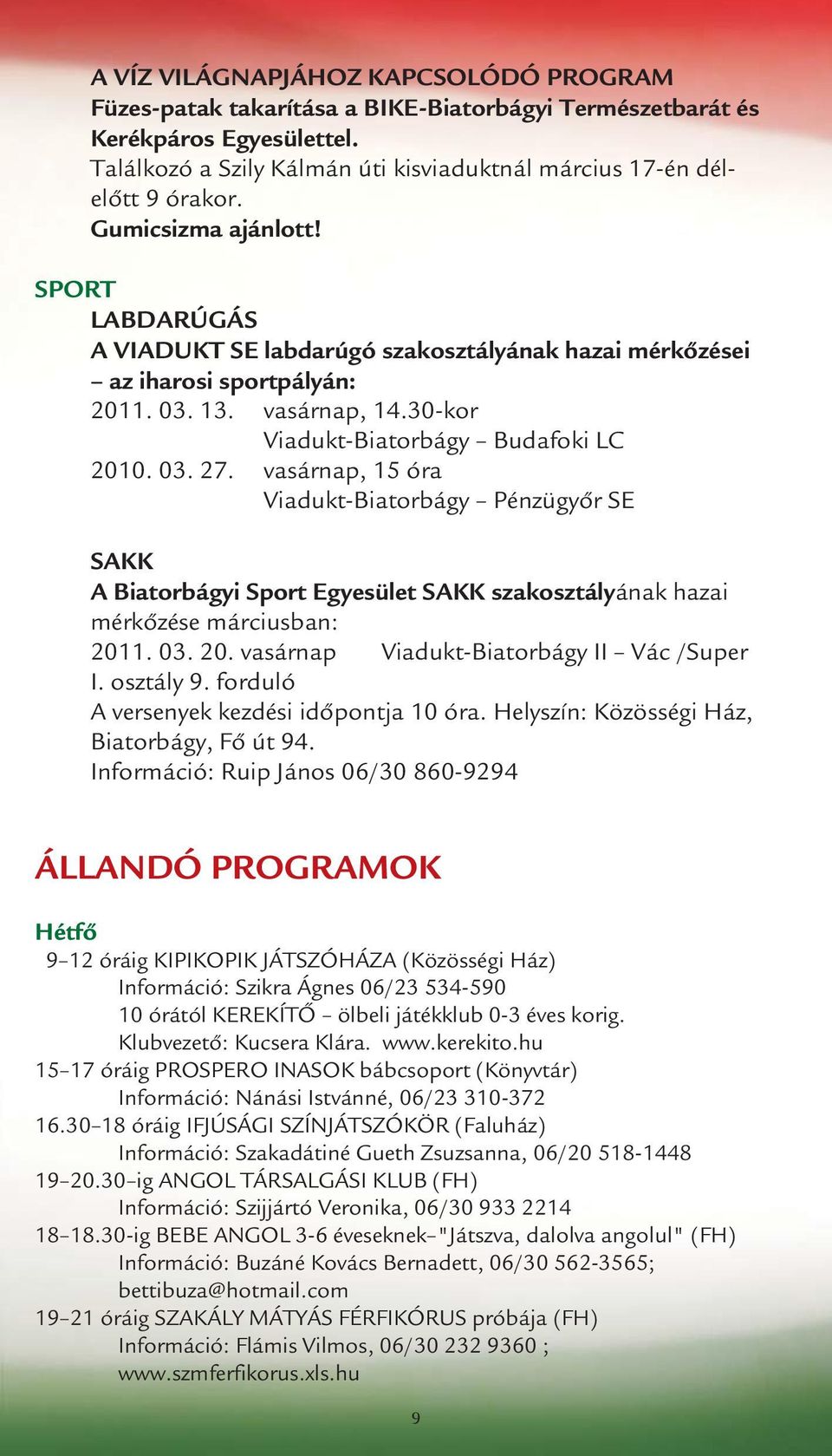vasárnap, 15 óra Viadukt-Biatorbágy Pénzügyőr SE SAKK A Biatorbágyi Sport Egyesület SAKK szakosztályának hazai mérkőzése márciusban: 2011. 03. 20. vasárnap Viadukt-Biatorbágy II Vác /Super I.