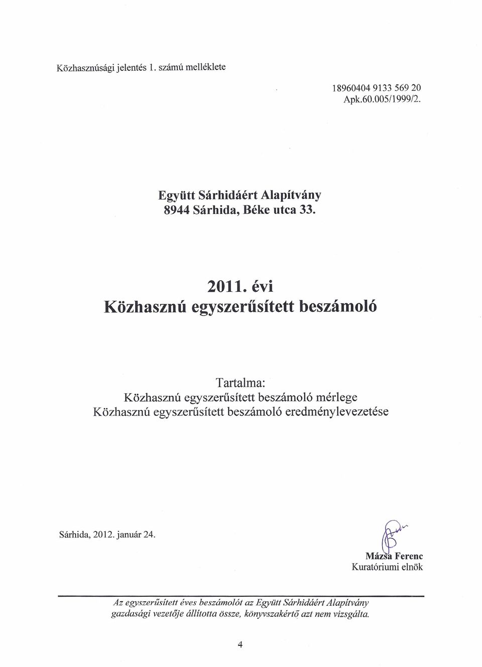 évi Közhasznú egyszerűsített beszámoló Tartalma: Közhasznú egyszerűsített beszámoló mérlege Közhasznú egyszerűsített