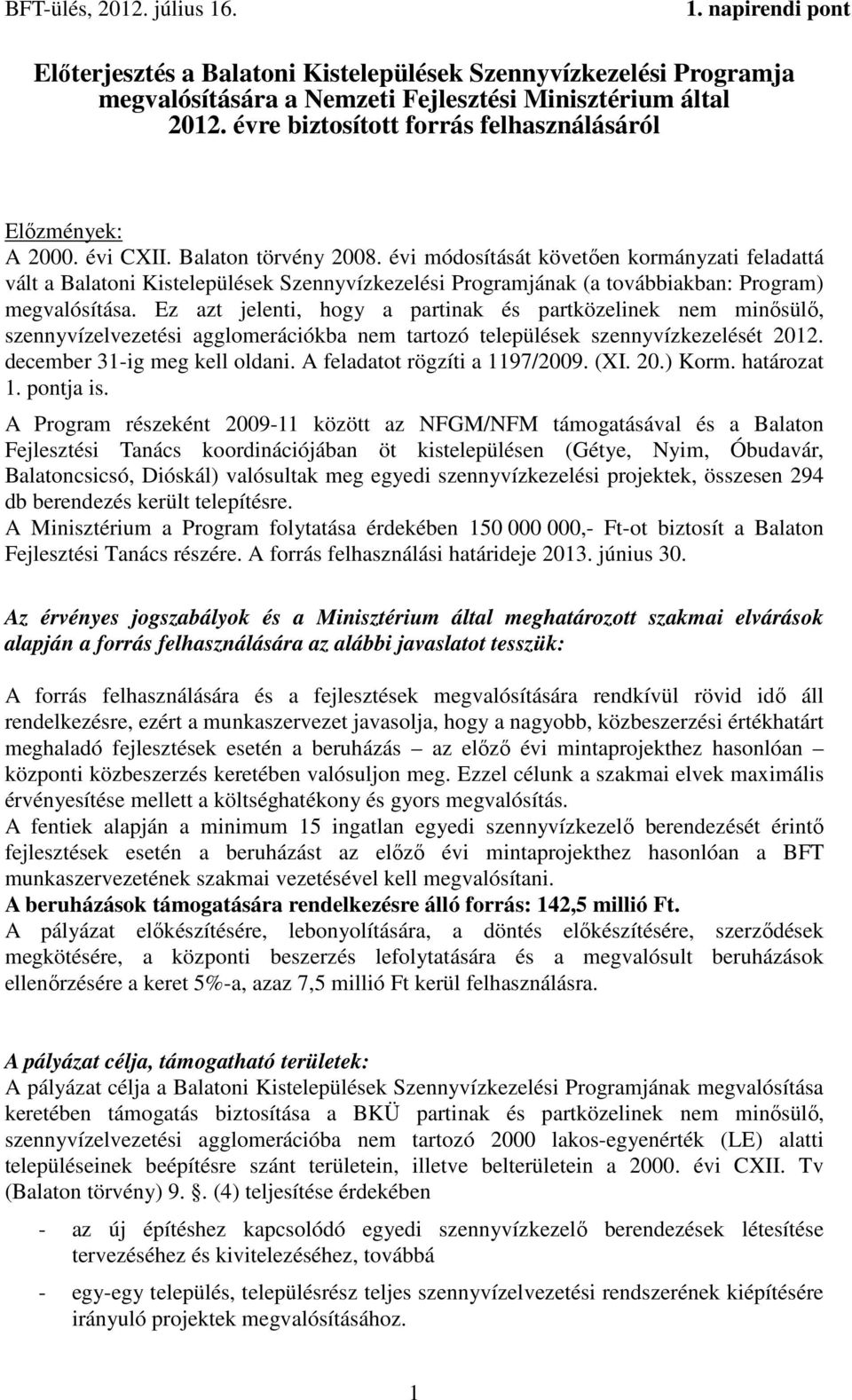 Ez azt jelenti, hogy a partinak és partközelinek nem minősülő, szennyvízelvezetési agglomerációkba nem tartozó települések szennyvízkezelését 2012. december 31-ig meg kell oldani.