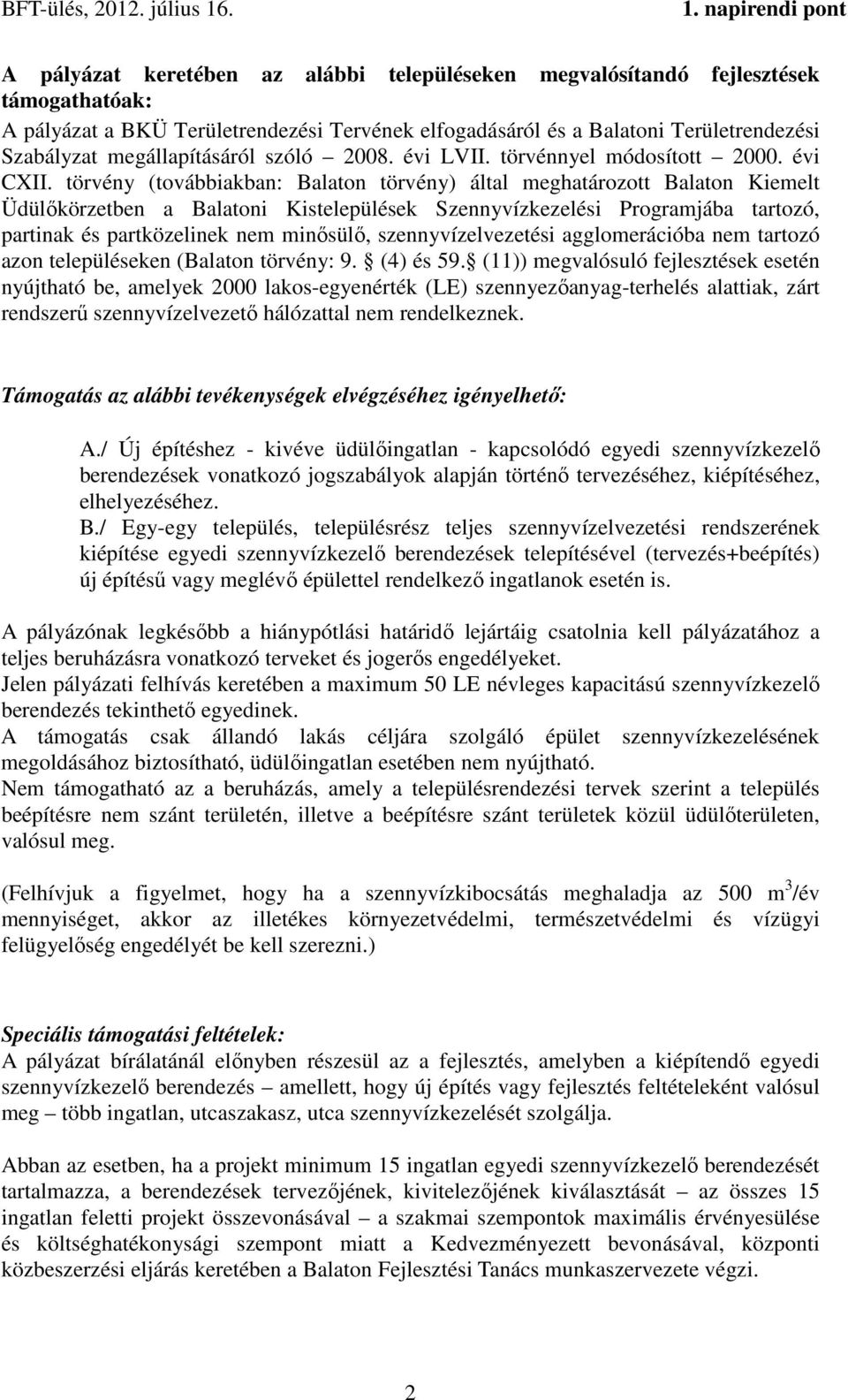 törvény (továbbiakban: Balaton törvény) által meghatározott Balaton Kiemelt Üdülőkörzetben a Balatoni Kistelepülések Szennyvízkezelési Programjába tartozó, partinak és partközelinek nem minősülő,