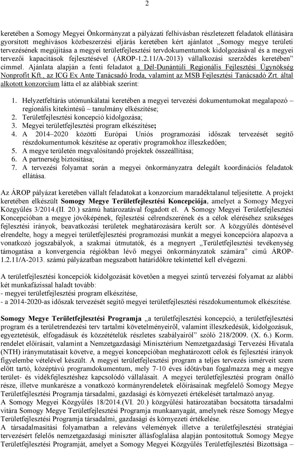 Ajánlata alapján a fenti feladatot a Dél-Dunántúli Regionális Fejlesztési Ügynökség Nonprofit Kft., az ICG Ex Ante Tanácsadó Iroda, valamint az MSB Fejlesztési Tanácsadó Zrt.