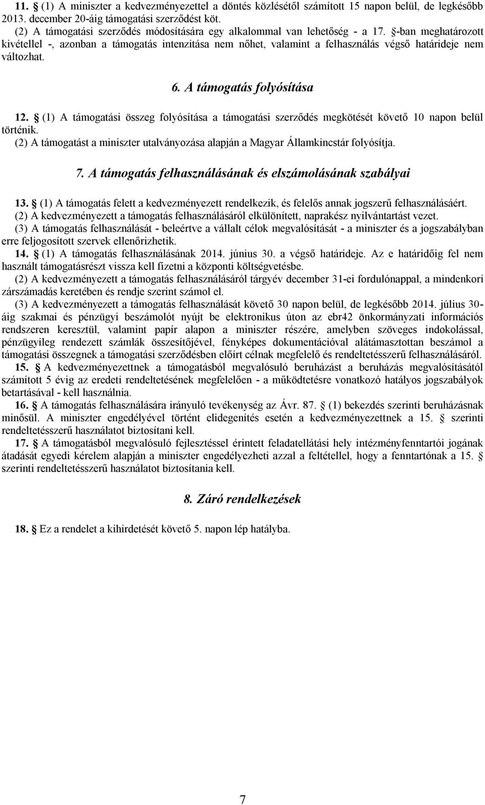 -ban meghatározott kivétellel -, azonban a támogatás intenzitása nem nőhet, valamint a felhasználás végső határideje nem változhat. 6. A támogatás folyósítása 12.