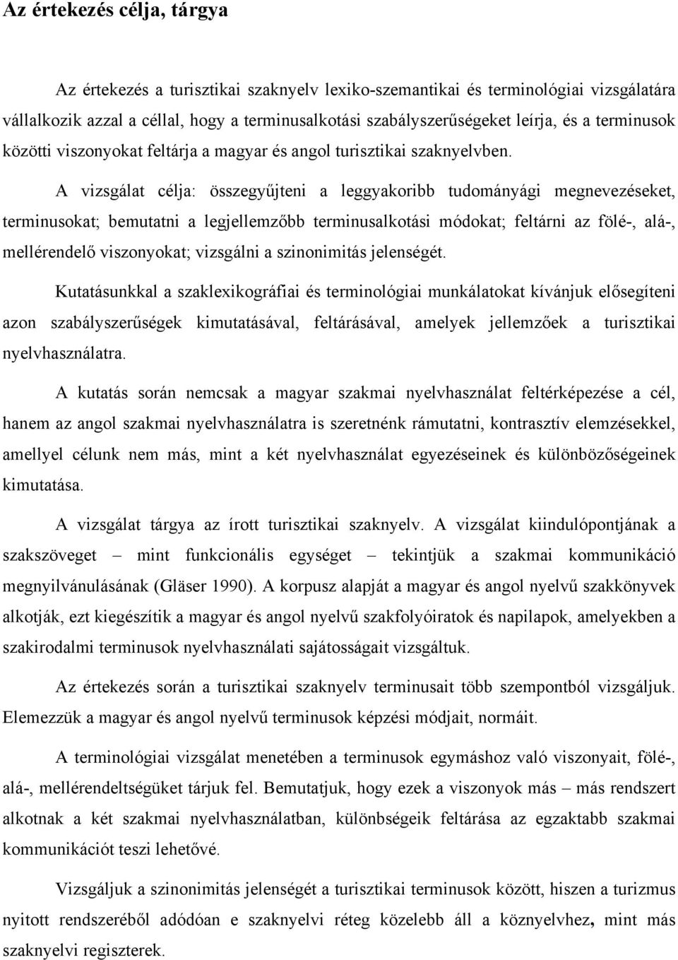 A vizsgálat célja: összegyűjteni a leggyakoribb tudományági megnevezéseket, terminusokat; bemutatni a legjellemzőbb terminusalkotási módokat; feltárni az fölé-, alá-, mellérendelő viszonyokat;