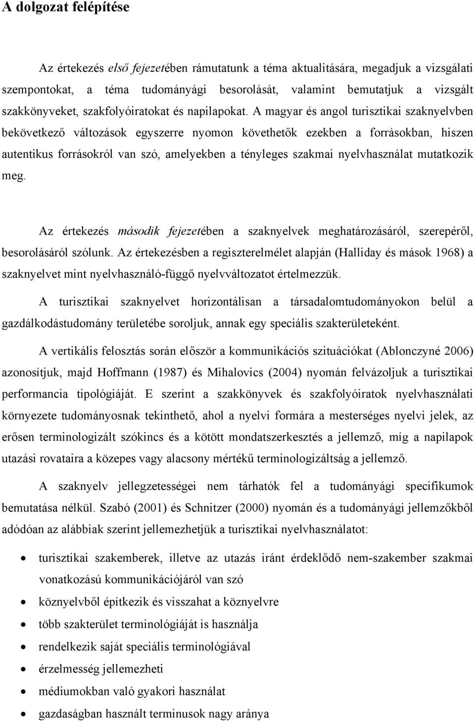 A magyar és angol turisztikai szaknyelvben bekövetkező változások egyszerre nyomon követhetők ezekben a forrásokban, hiszen autentikus forrásokról van szó, amelyekben a tényleges szakmai