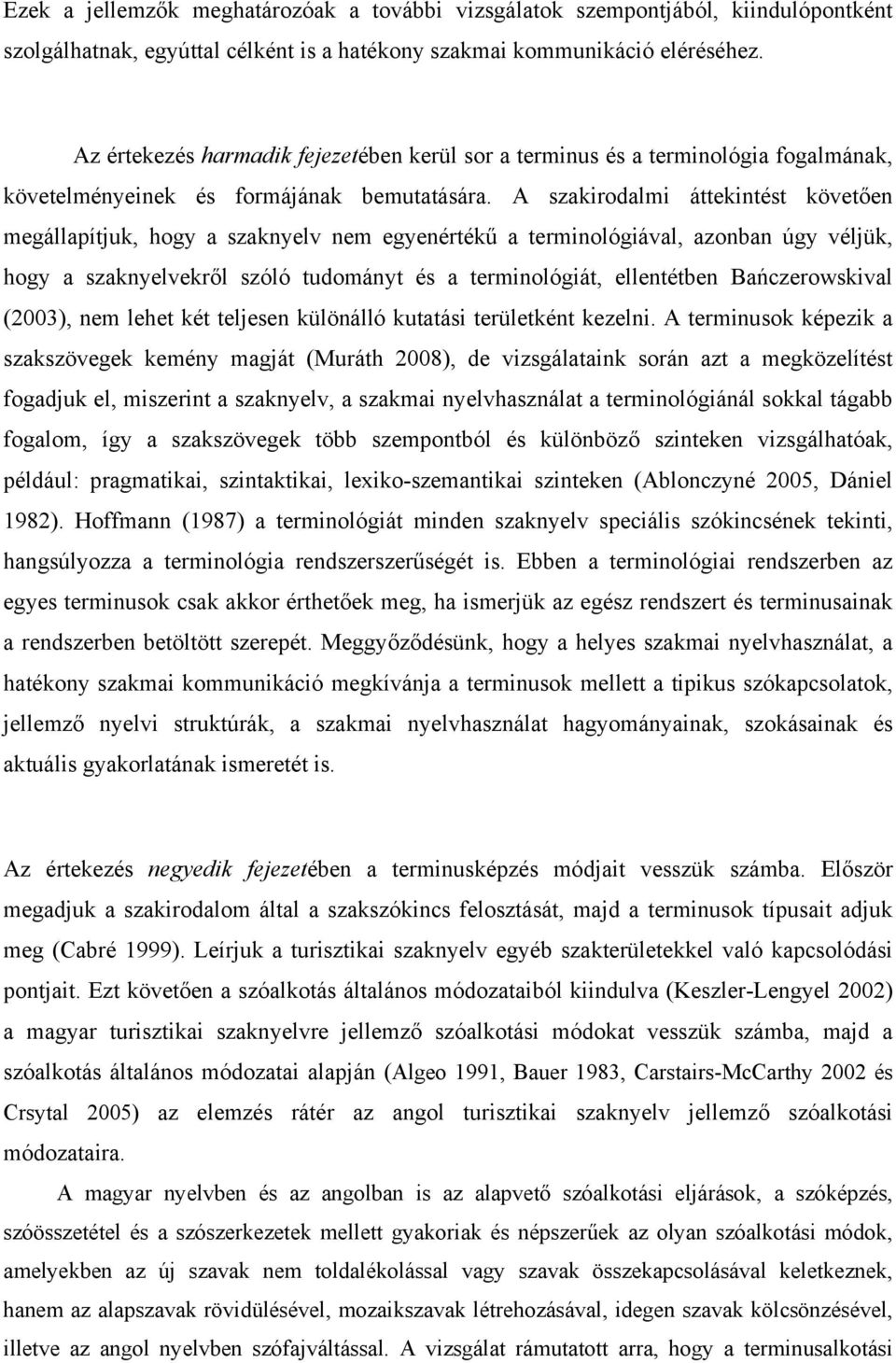 A szakirodalmi áttekintést követően megállapítjuk, hogy a szaknyelv nem egyenértékű a terminológiával, azonban úgy véljük, hogy a szaknyelvekről szóló tudományt és a terminológiát, ellentétben
