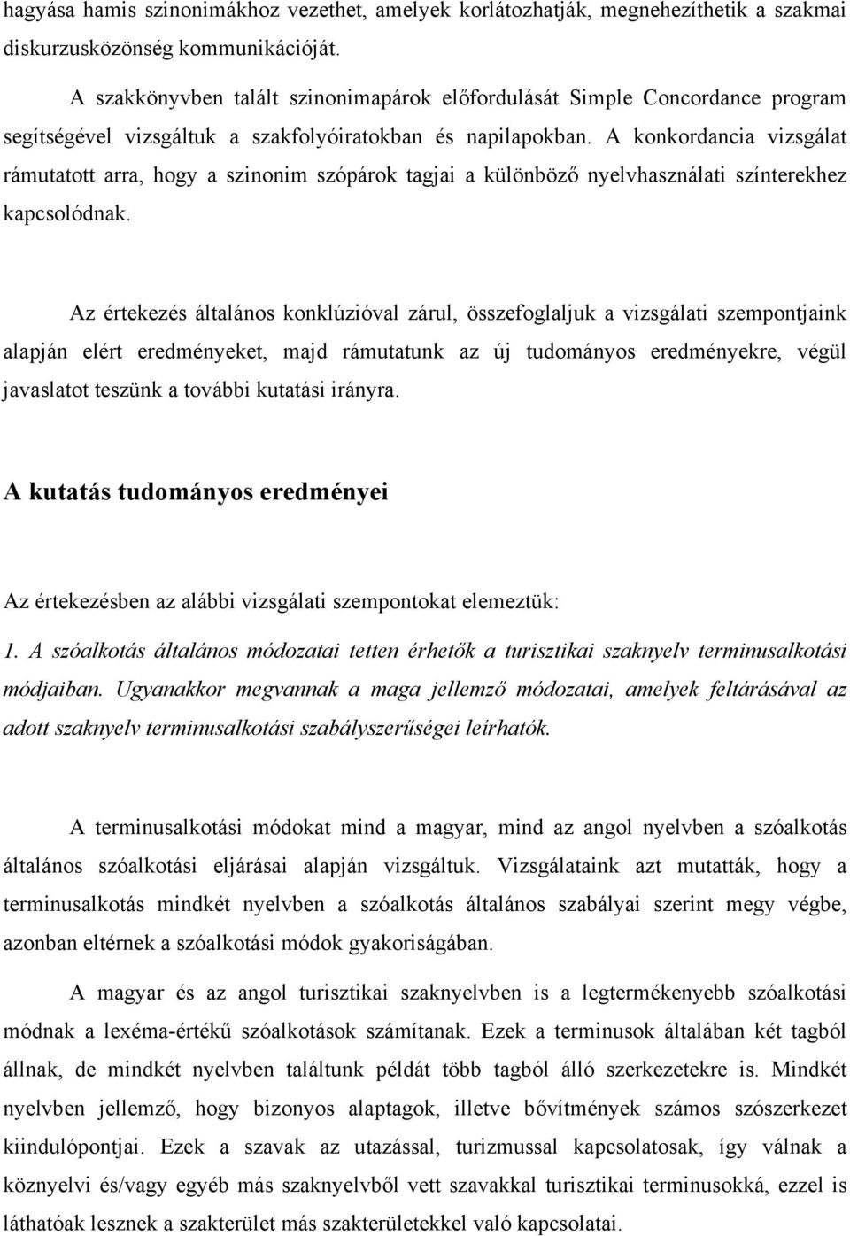 A konkordancia vizsgálat rámutatott arra, hogy a szinonim szópárok tagjai a különböző nyelvhasználati színterekhez kapcsolódnak.