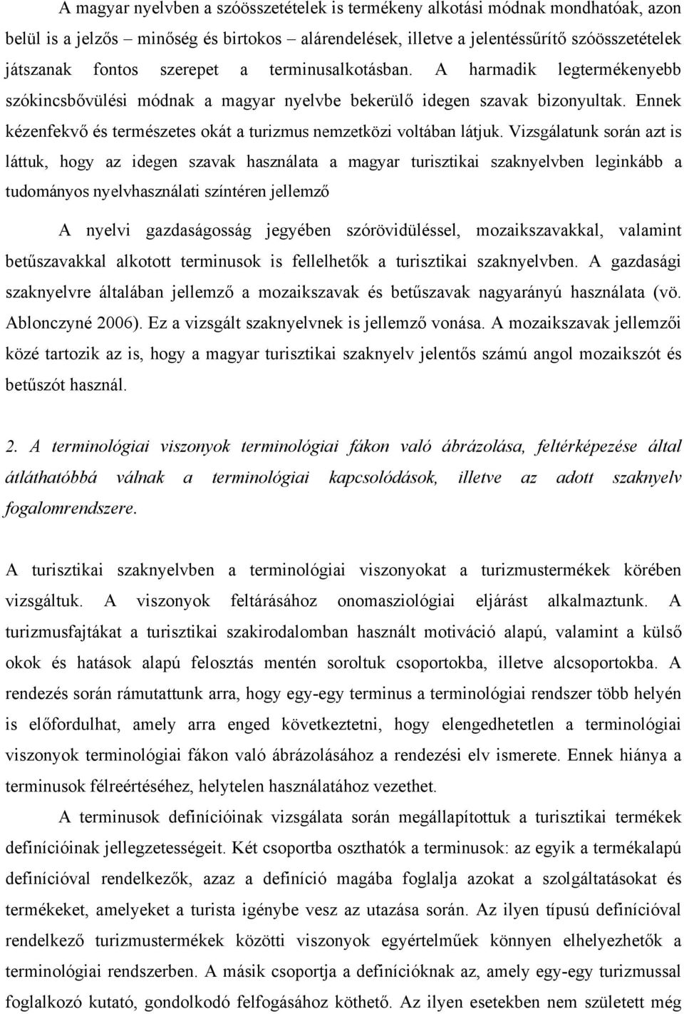 Ennek kézenfekvő és természetes okát a turizmus nemzetközi voltában látjuk.