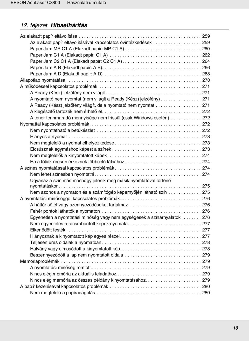 .............................. 264 Paper Jam A B (Elakadt papír: A B)....................................... 266 Paper Jam A D (Elakadt papír: A D)...................................... 268 Állapotlap nyomtatása.