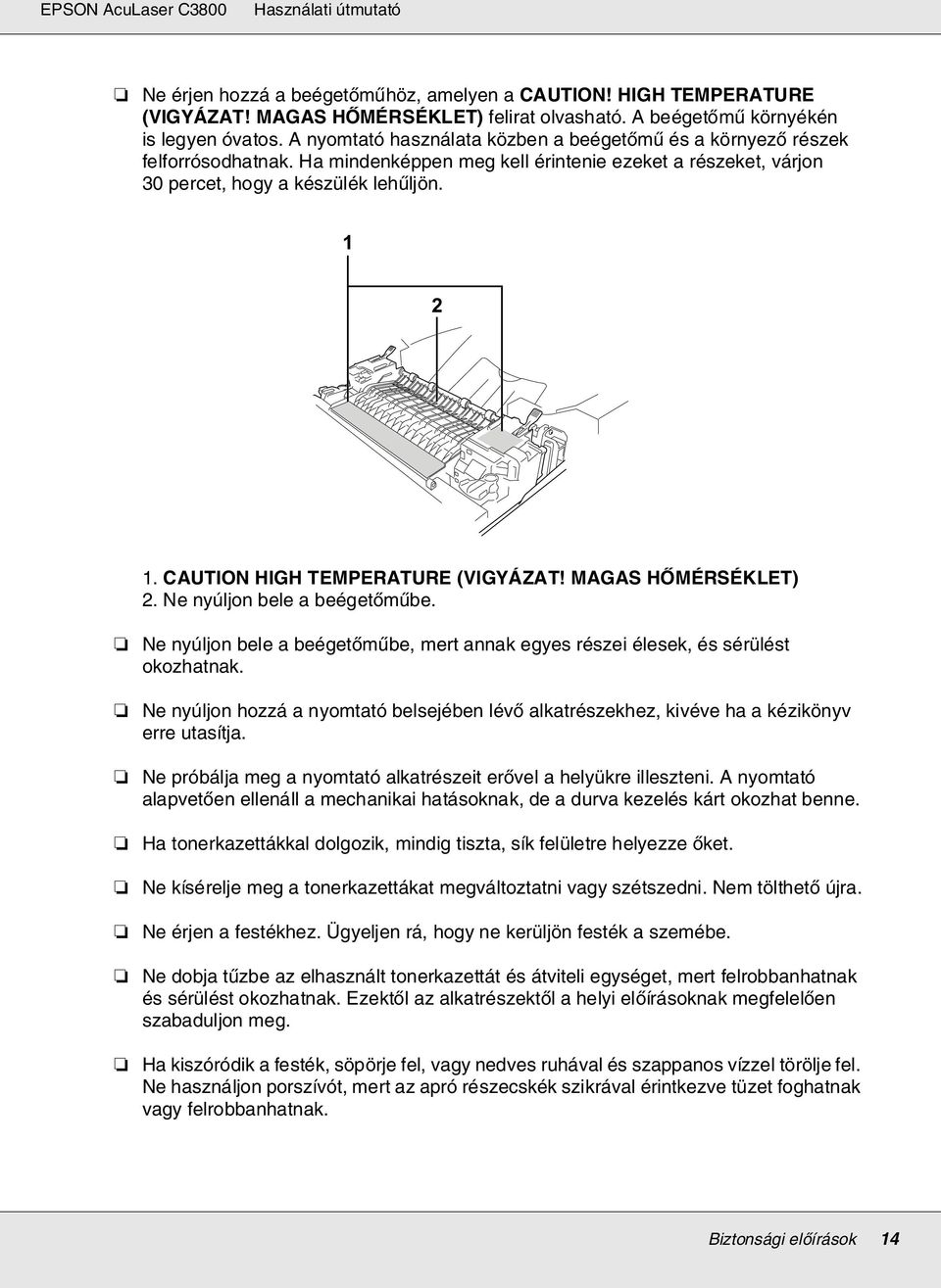 CAUTION HIGH TEMPERATURE (VIGYÁZAT! MAGAS HŐMÉRSÉKLET) 2. Ne nyúljon bele a beégetőműbe. Ne nyúljon bele a beégetőműbe, mert annak egyes részei élesek, és sérülést okozhatnak.