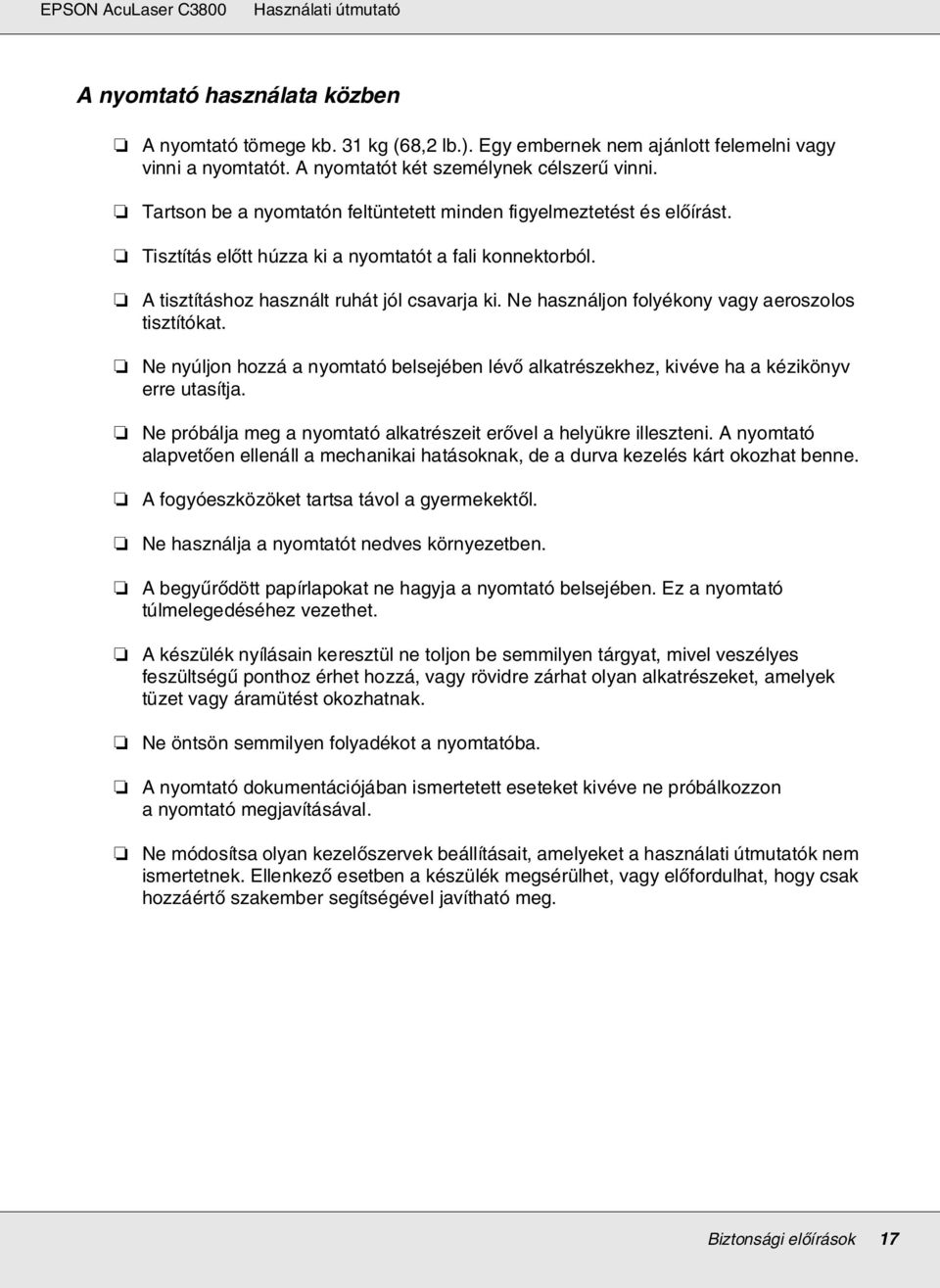 Ne használjon folyékony vagy aeroszolos tisztítókat. Ne nyúljon hozzá a nyomtató belsejében lévő alkatrészekhez, kivéve ha a kézikönyv erre utasítja.