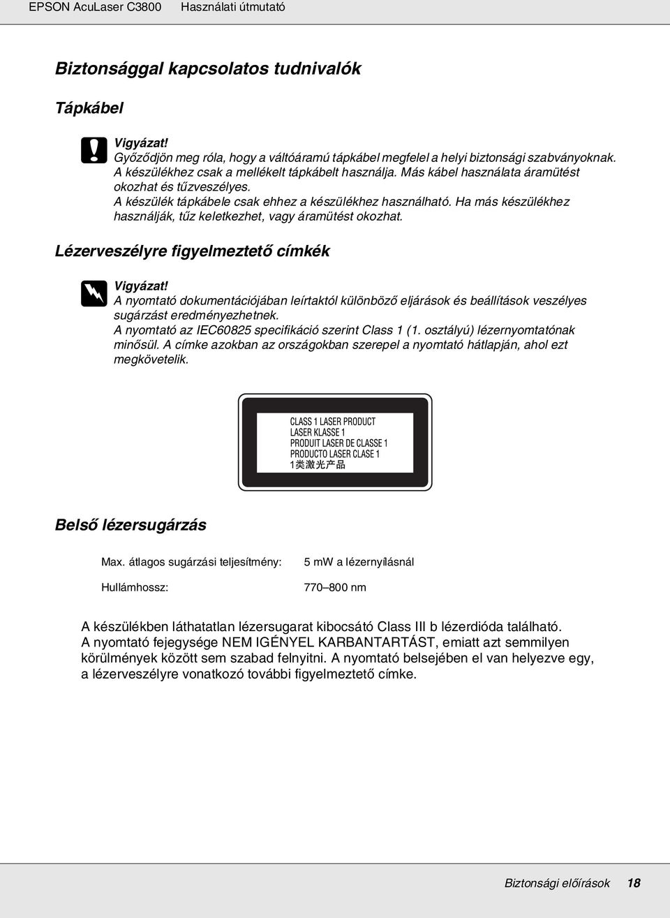 Lézerveszélyre figyelmeztető címkék w Vigyázat! A nyomtató dokumentációjában leírtaktól különböző eljárások és beállítások veszélyes sugárzást eredményezhetnek.