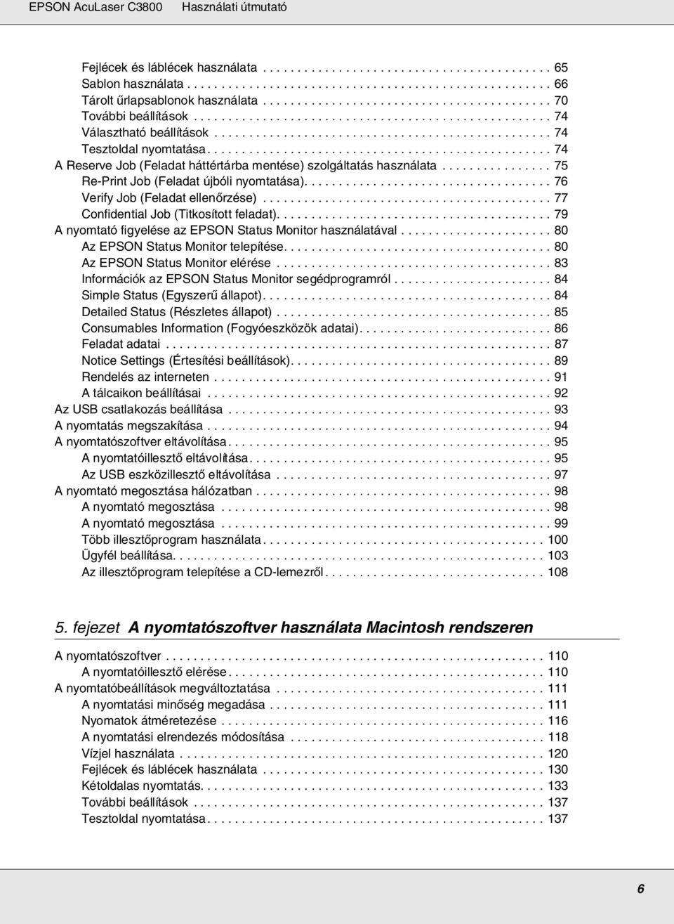 ................................................. 74 A Reserve Job (Feladat háttértárba mentése) szolgáltatás használata................ 75 Re-Print Job (Feladat újbóli nyomtatása).