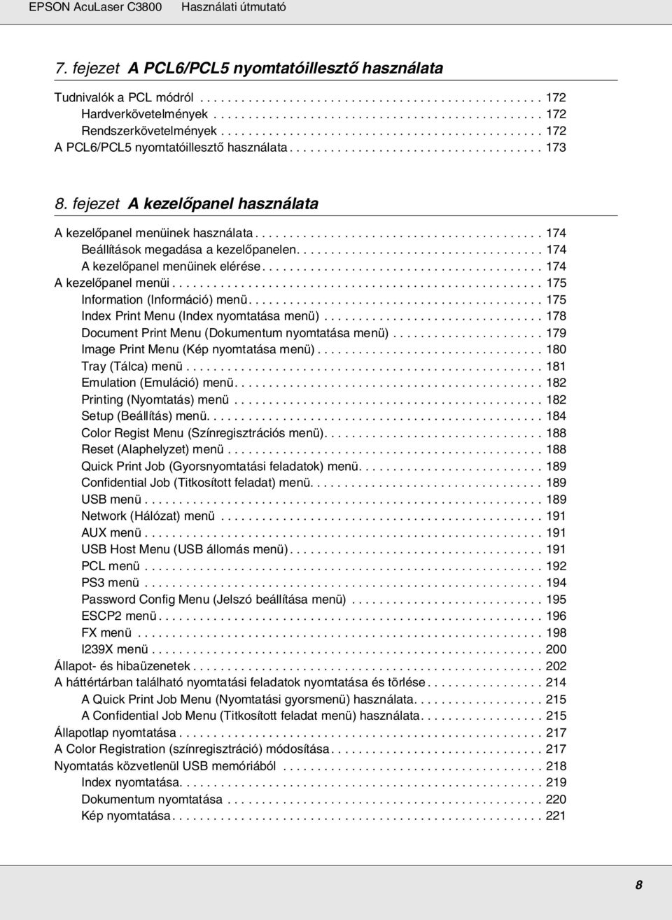 fejezet A kezelőpanel használata A kezelőpanel menüinek használata.......................................... 174 Beállítások megadása a kezelőpanelen.................................... 174 A kezelőpanel menüinek elérése.