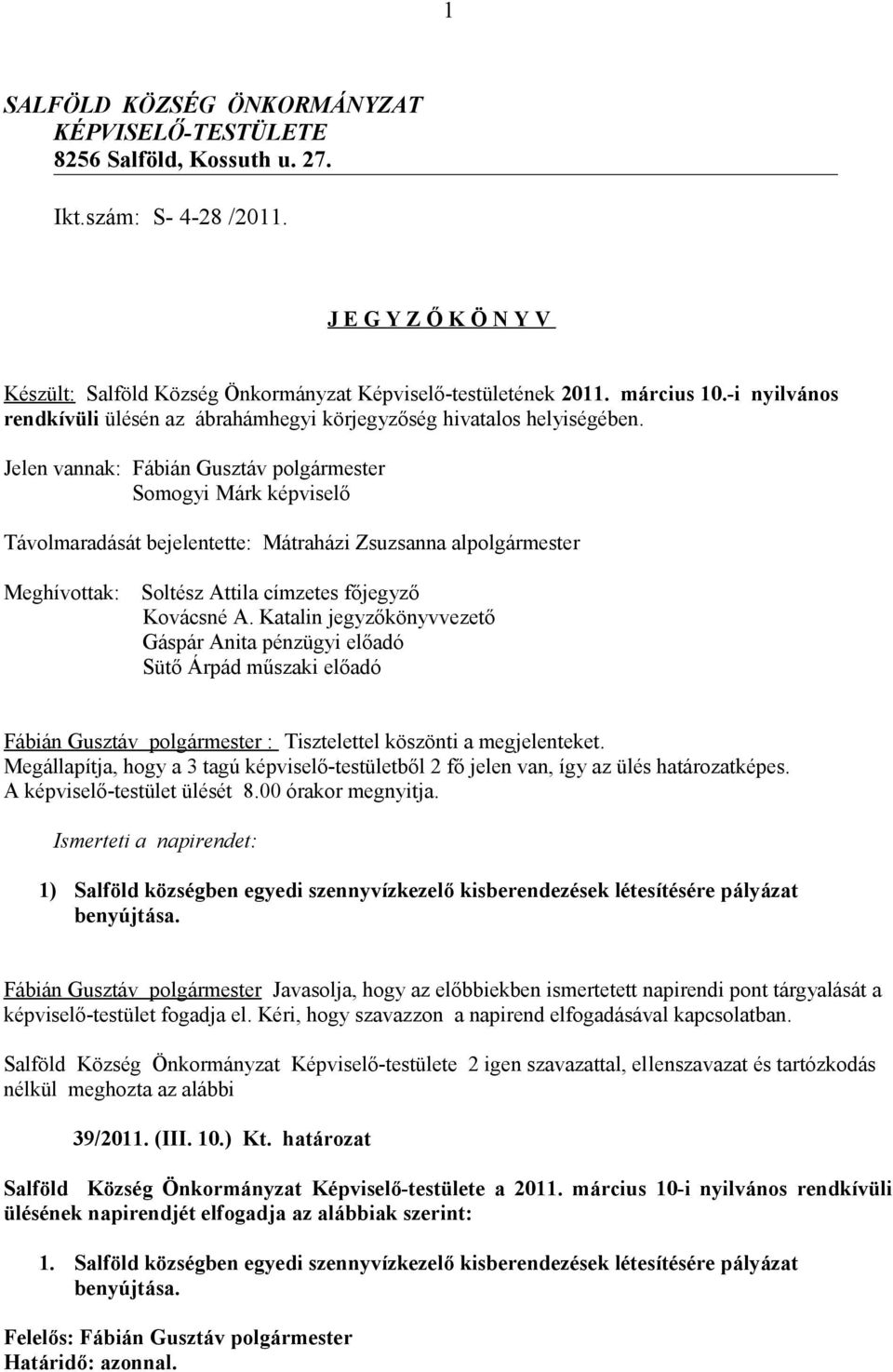 Jelen vannak: Fábián Gusztáv polgármester Somogyi Márk képviselő Távolmaradását bejelentette: Mátraházi Zsuzsanna alpolgármester Meghívottak: Soltész Attila címzetes főjegyző Kovácsné A.