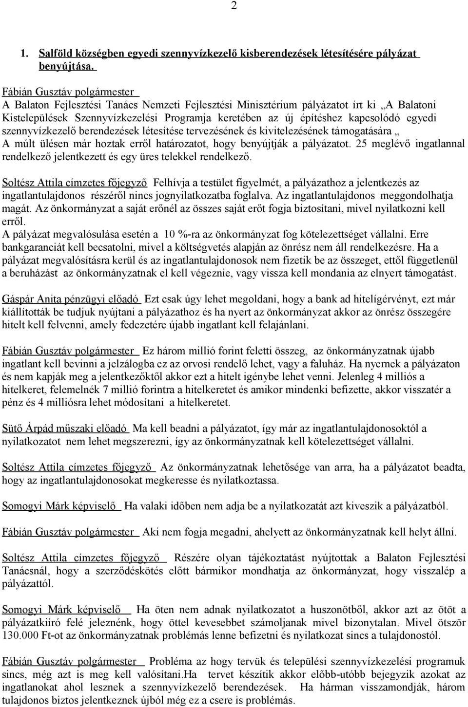 hoztak erről határozatot, hogy benyújtják a pályázatot. 25 meglévő ingatlannal rendelkező jelentkezett és egy üres telekkel rendelkező.