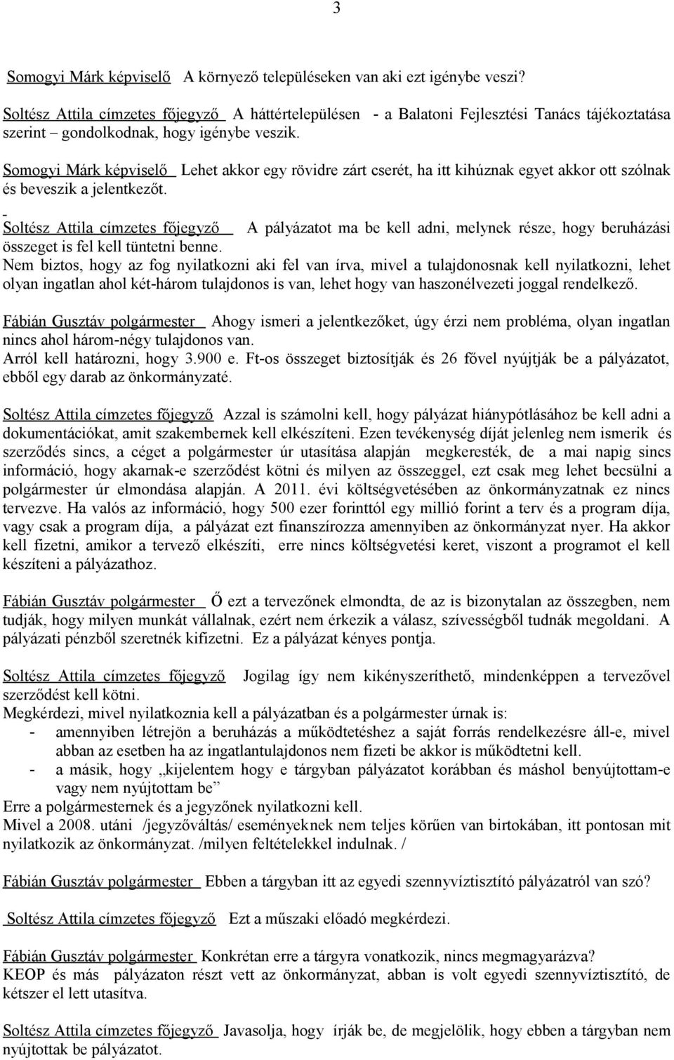 Somogyi Márk képviselő Lehet akkor egy rövidre zárt cserét, ha itt kihúznak egyet akkor ott szólnak és beveszik a jelentkezőt.