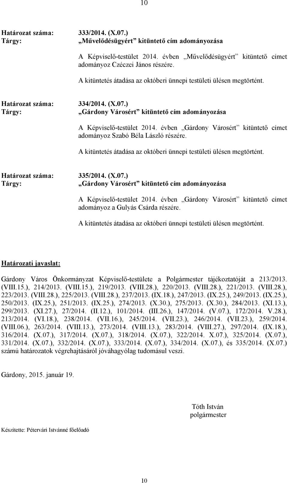 évben Gárdony Városért kitüntetı címet adományoz Szabó Béla László részére. A kitüntetés átadása az októberi ünnepi testületi ülésen megtörtént. 335/2014. (X.07.