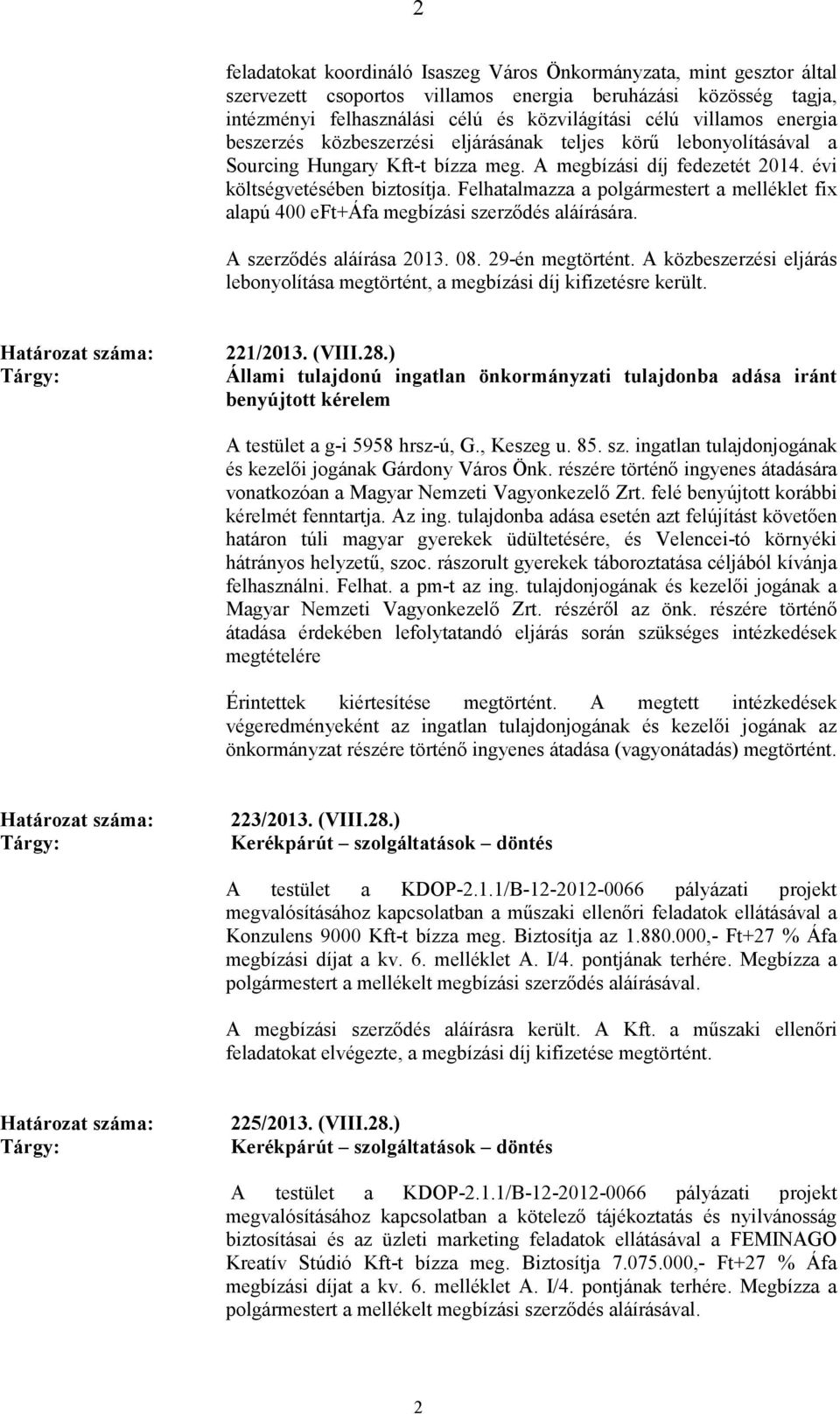 Felhatalmazza a polgármestert a melléklet fix alapú 400 eft+áfa megbízási szerzıdés aláírására. A szerzıdés aláírása 2013. 08. 29-én megtörtént.
