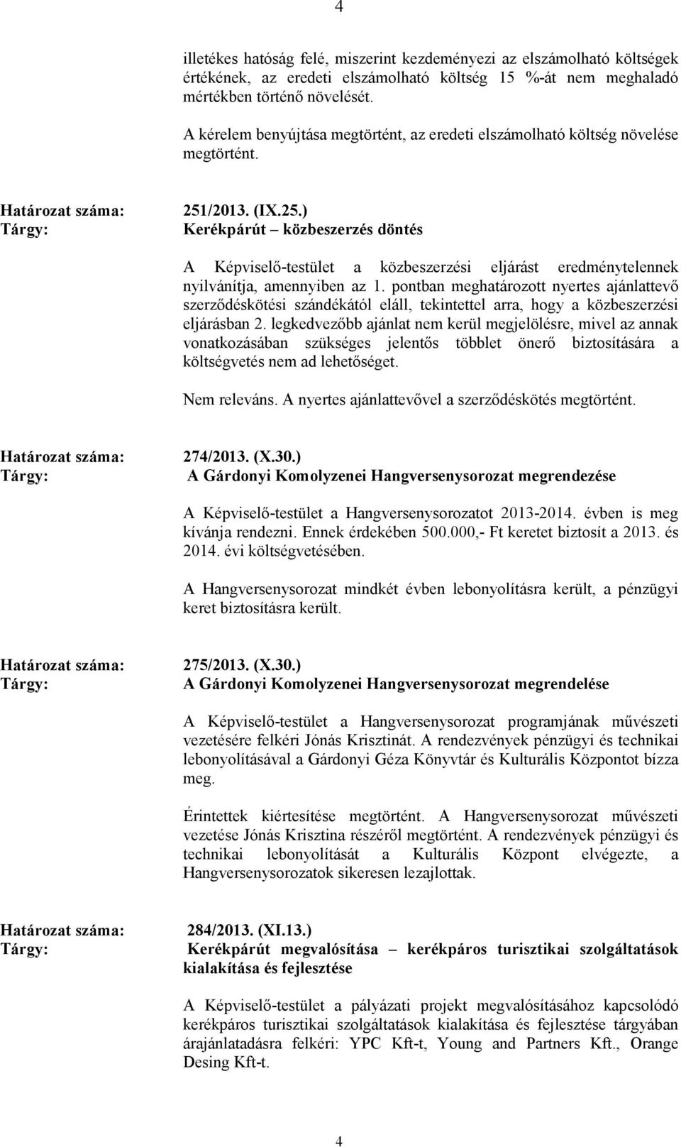 /2013. (IX.25.) Kerékpárút közbeszerzés döntés A Képviselı-testület a közbeszerzési eljárást eredménytelennek nyilvánítja, amennyiben az 1.