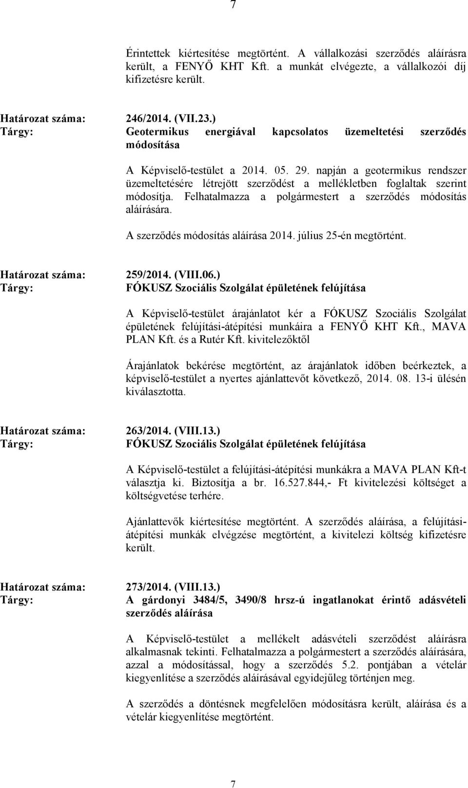 napján a geotermikus rendszer üzemeltetésére létrejött szerzıdést a mellékletben foglaltak szerint módosítja. Felhatalmazza a polgármestert a szerzıdés módosítás aláírására.