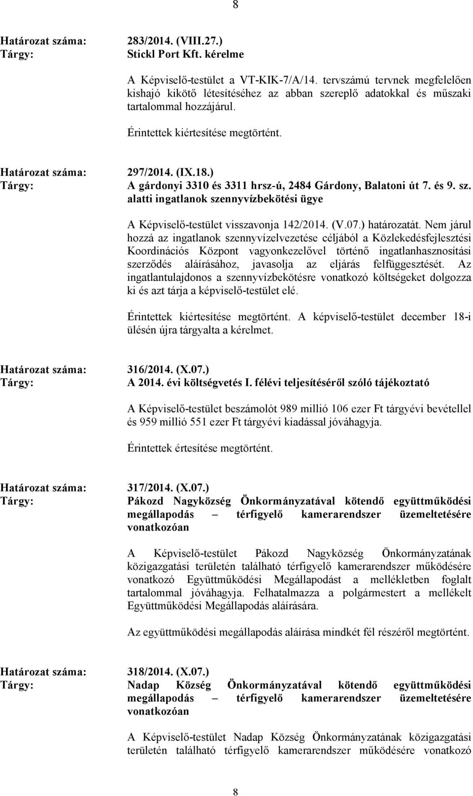 ) A gárdonyi 3310 és 3311 hrsz-ú, 2484 Gárdony, Balatoni út 7. és 9. sz. alatti ingatlanok szennyvízbekötési ügye A Képviselı-testület visszavonja 142/2014. (V.07.) határozatát.