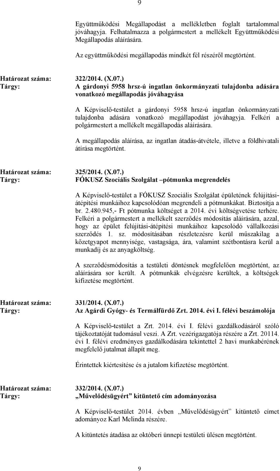 ) A gárdonyi 5958 hrsz-ú ingatlan önkormányzati tulajdonba adására vonatkozó megállapodás jóváhagyása A Képviselı-testület a gárdonyi 5958 hrsz-ú ingatlan önkormányzati tulajdonba adására vonatkozó