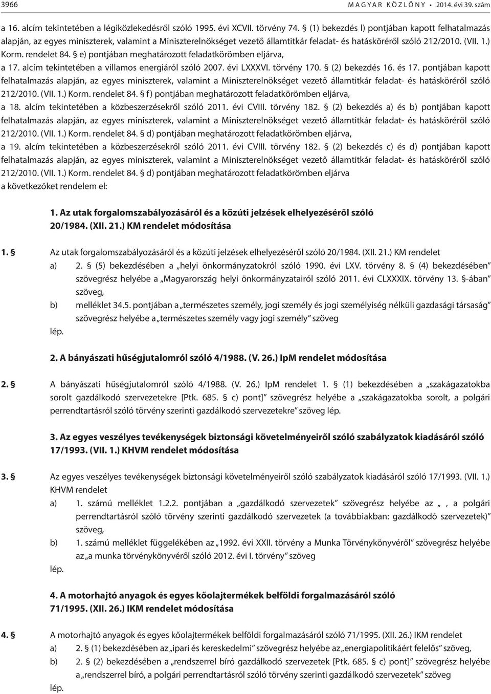 f) pontjában meghatározott feladatkörömben eljárva, a 18. alcím tekintetében a közbeszerzésekről szóló 2011. évi CVIII. törvény 182. (2) bekezdés a) és b) pontjában kapott 212/2010. (VII. 1.) Korm.