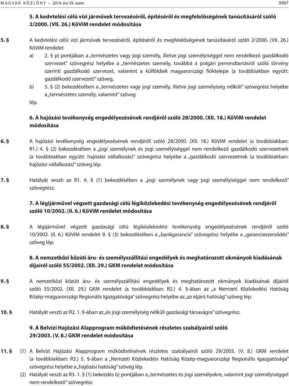 p) pontjában a természetes vagy jogi személy, illetve jogi személyiséggel nem rendelkező gazdálkodó szervezet szövegrész helyébe a természetes személy, továbbá a polgári perrendtartásról szóló