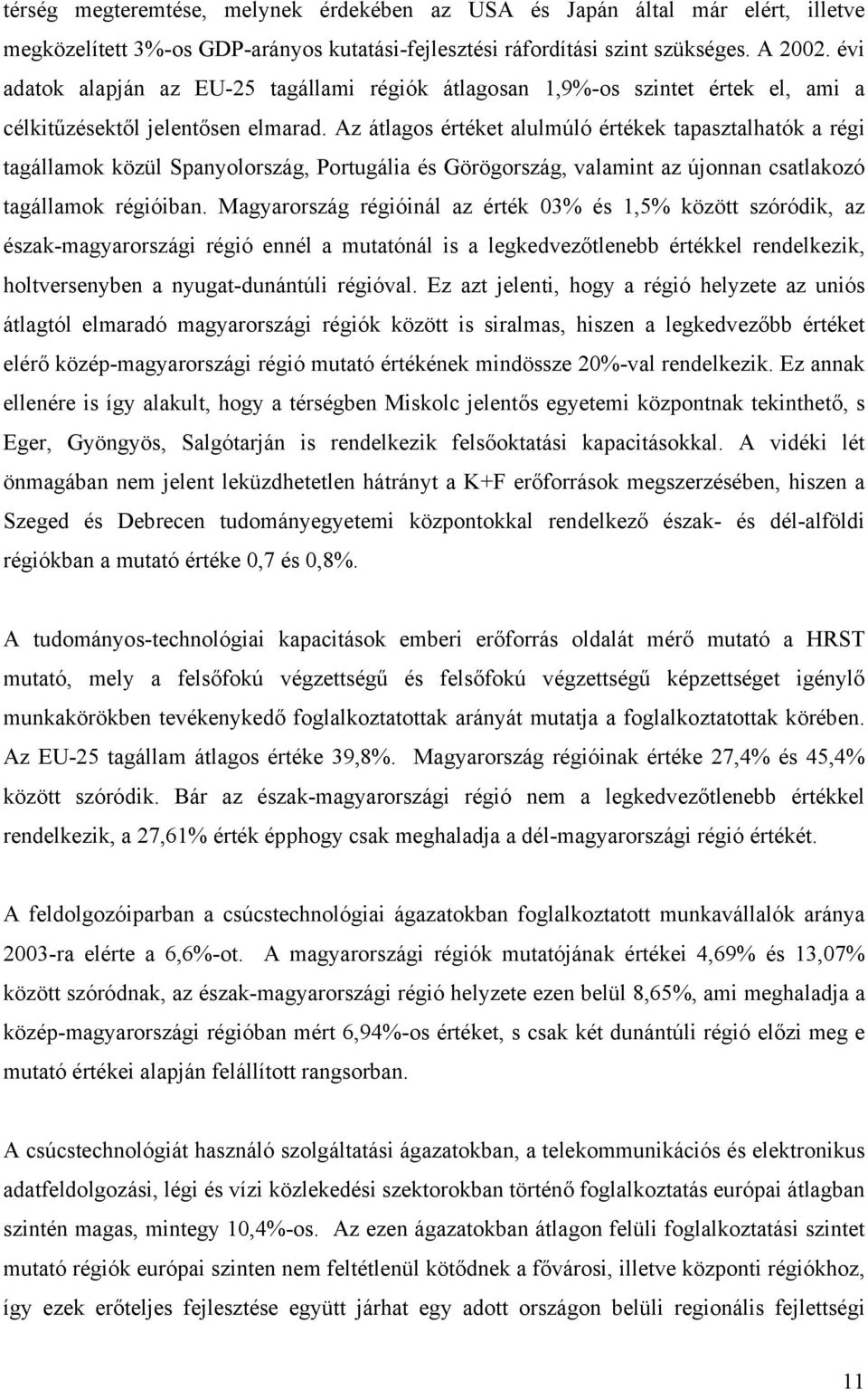 Az átlagos értéket alulmúló értékek tapasztalhatók a régi tagállamok közül Spanyolország, Portugália és Görögország, valamint az újonnan csatlakozó tagállamok régióiban.