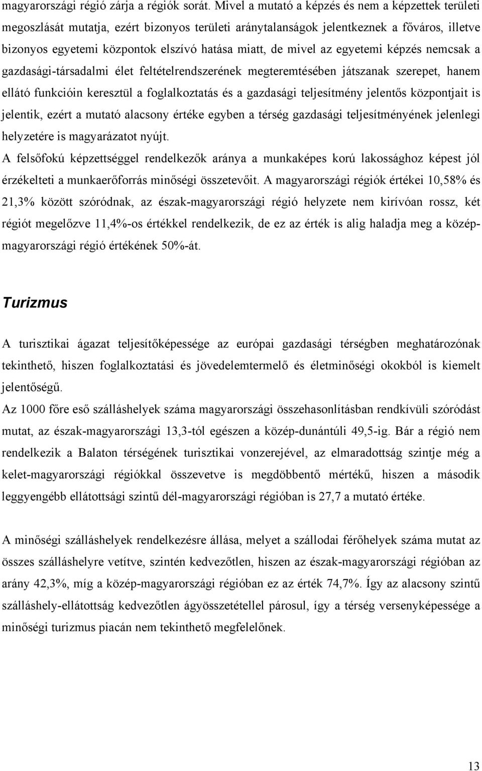 mivel az egyetemi képzés nemcsak a gazdasági-társadalmi élet feltételrendszerének megteremtésében játszanak szerepet, hanem ellátó funkcióin keresztül a foglalkoztatás és a gazdasági teljesítmény