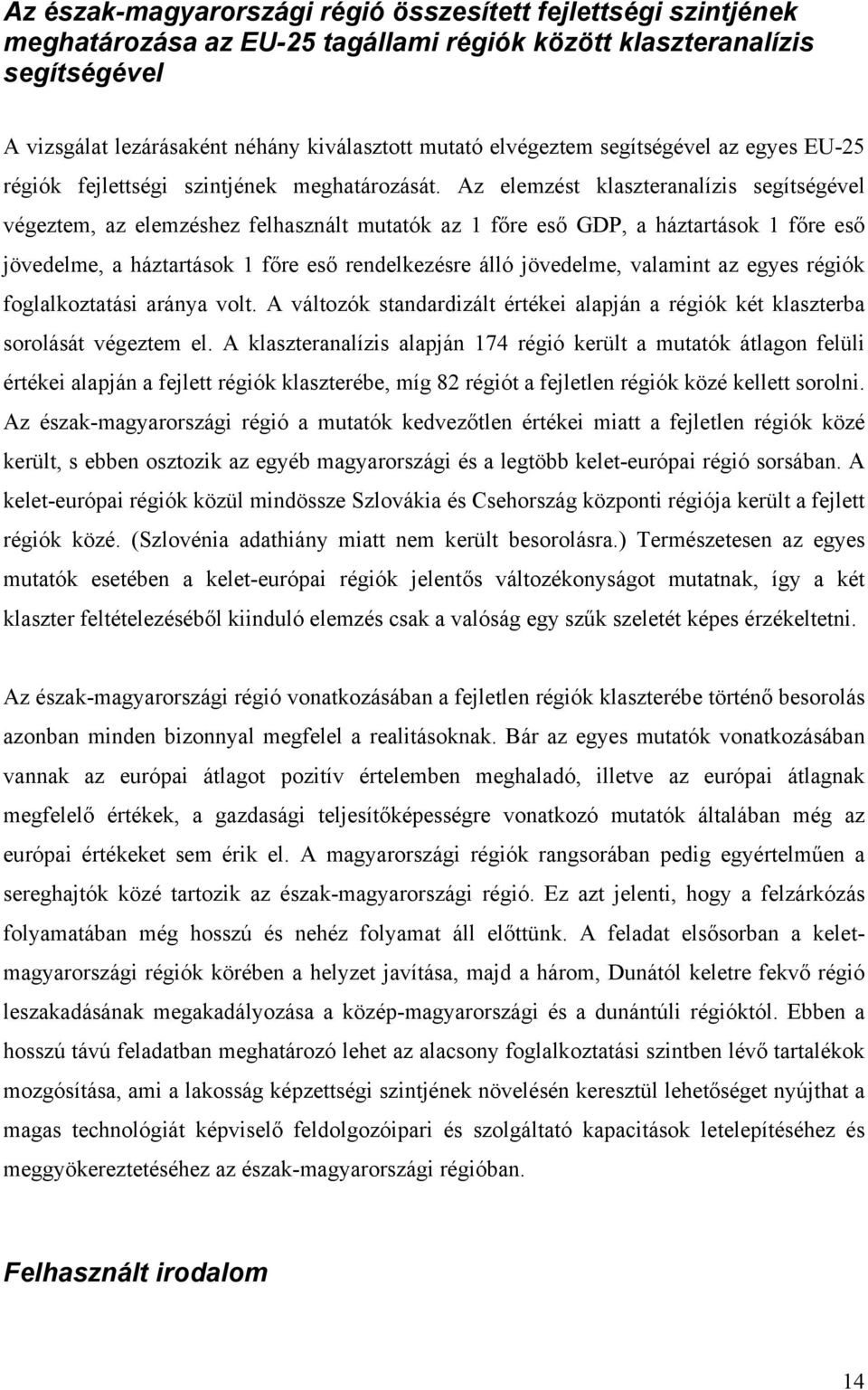 Az elemzést klaszteranalízis segítségével végeztem, az elemzéshez felhasznált mutatók az 1 főre eső GDP, a háztartások 1 főre eső jövedelme, a háztartások 1 főre eső rendelkezésre álló jövedelme,