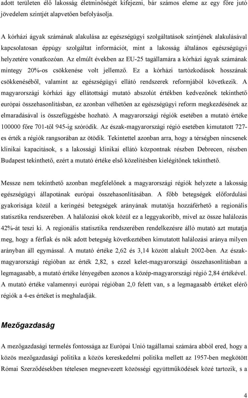 Az elmúlt években az EU-25 tagállamára a kórházi ágyak számának mintegy 20%-os csökkenése volt jellemző.