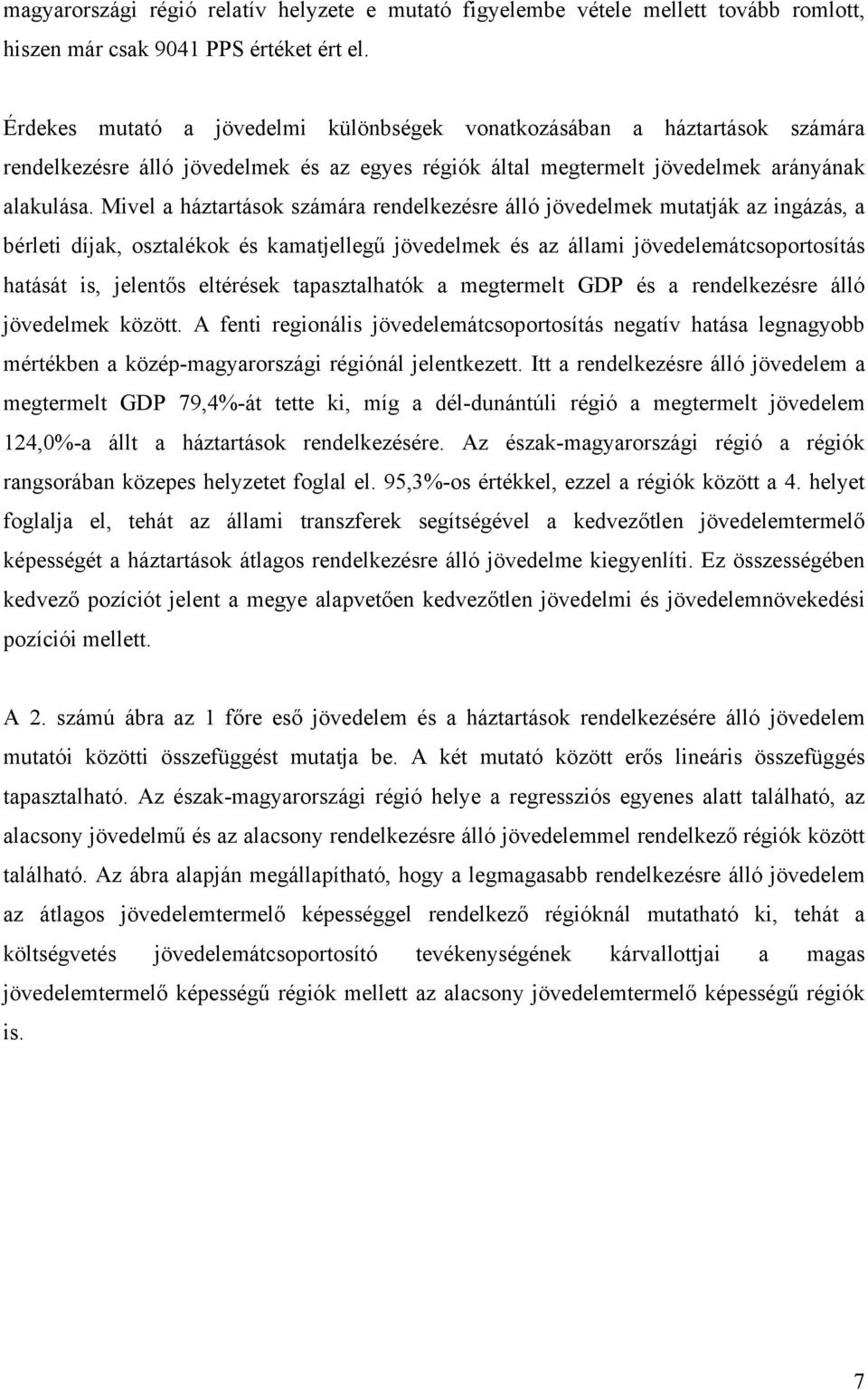 Mivel a háztartások számára rendelkezésre álló jövedelmek mutatják az ingázás, a bérleti díjak, osztalékok és kamatjellegű jövedelmek és az állami jövedelemátcsoportosítás hatását is, jelentős