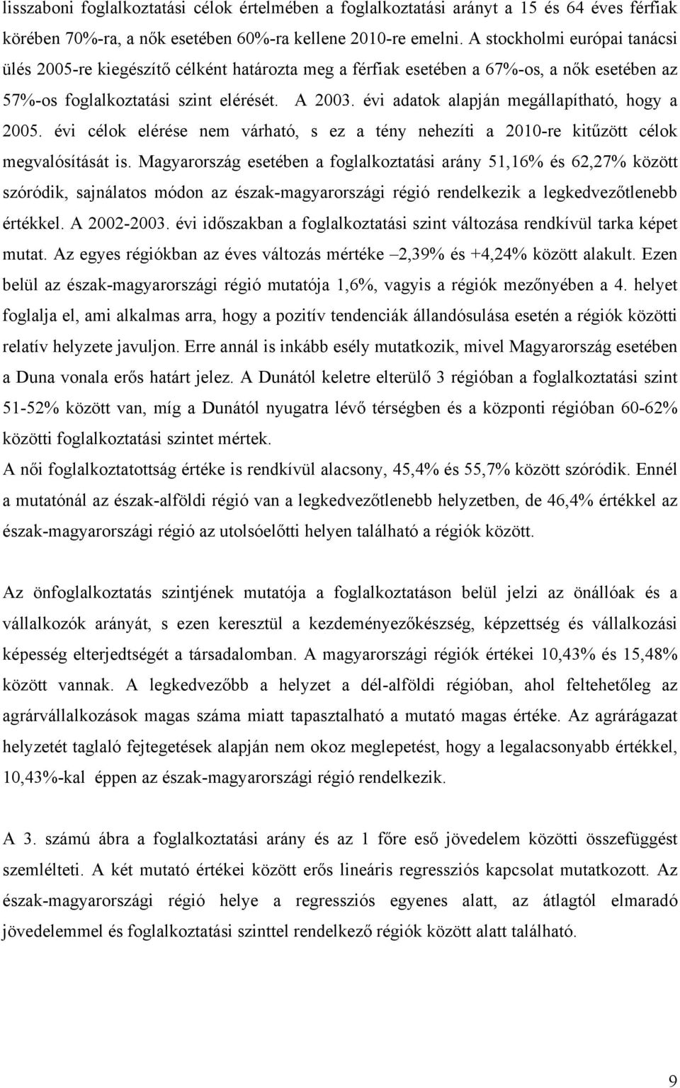 évi adatok alapján megállapítható, hogy a 2005. évi célok elérése nem várható, s ez a tény nehezíti a 2010-re kitűzött célok megvalósítását is.