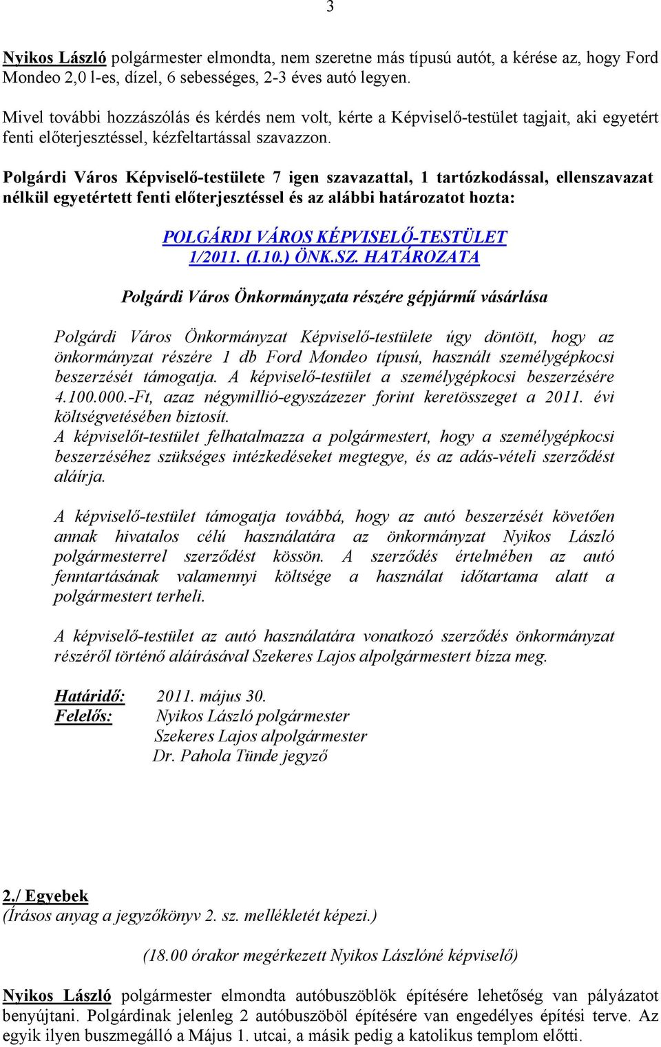 Polgárdi Város Képviselő-testülete 7 igen szavazattal, 1 tartózkodással, ellenszavazat nélkül egyetértett fenti előterjesztéssel és az alábbi határozatot hozta: POLGÁRDI VÁROS KÉPVISELŐ-TESTÜLET