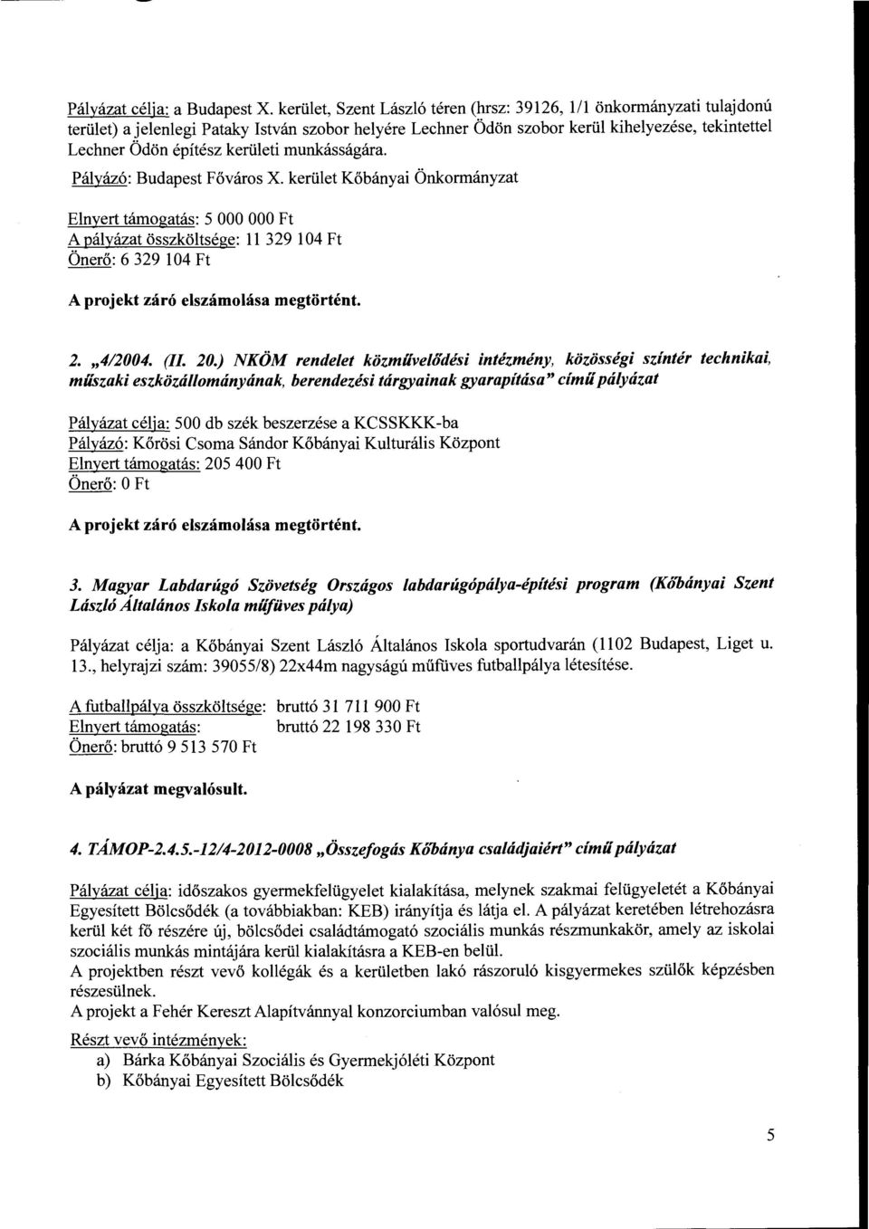 kerületi munkásságára. Elnyert támogatás: 5 OOO OOO Ft A pályázat összköltsége: ll 329 l 04 Ft Önerő: 6 329 l 04 Ft A projekt záró elszámolása megtörtént. 2. "412004. (IL 20.