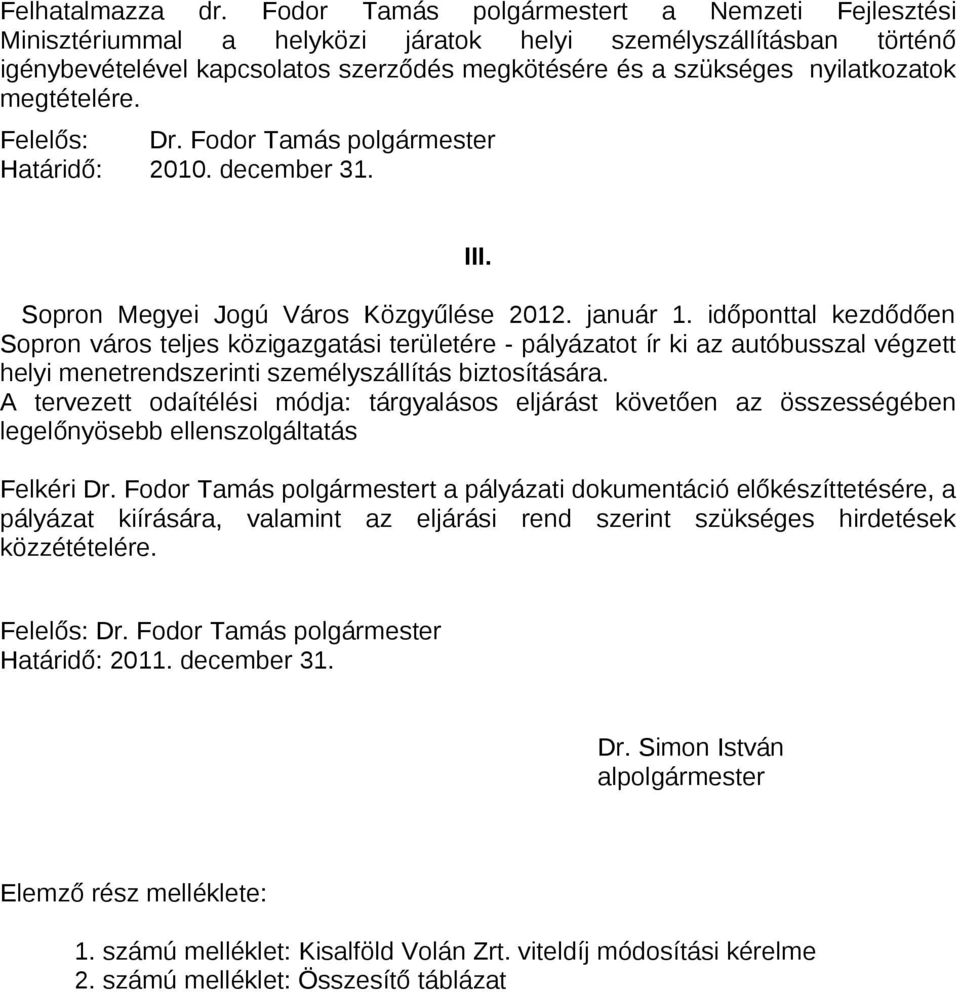 megtételére. Felelős: Dr. Fodor Tamás polgármester Határidő: 2010. december 31. III. Sopron Megyei Jogú Város Közgyűlése 2012. január 1.