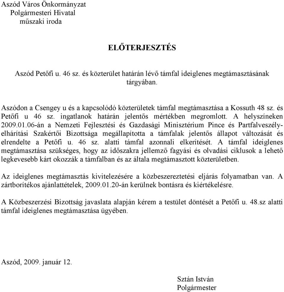 06-án a Nemzeti Fejlesztési és Gazdasági Minisztérium Pince és Partfalveszélyelhárítási Szakértıi Bizottsága megállapította a támfalak jelentıs állapot változását és elrendelte a Petıfi u. 46 sz.