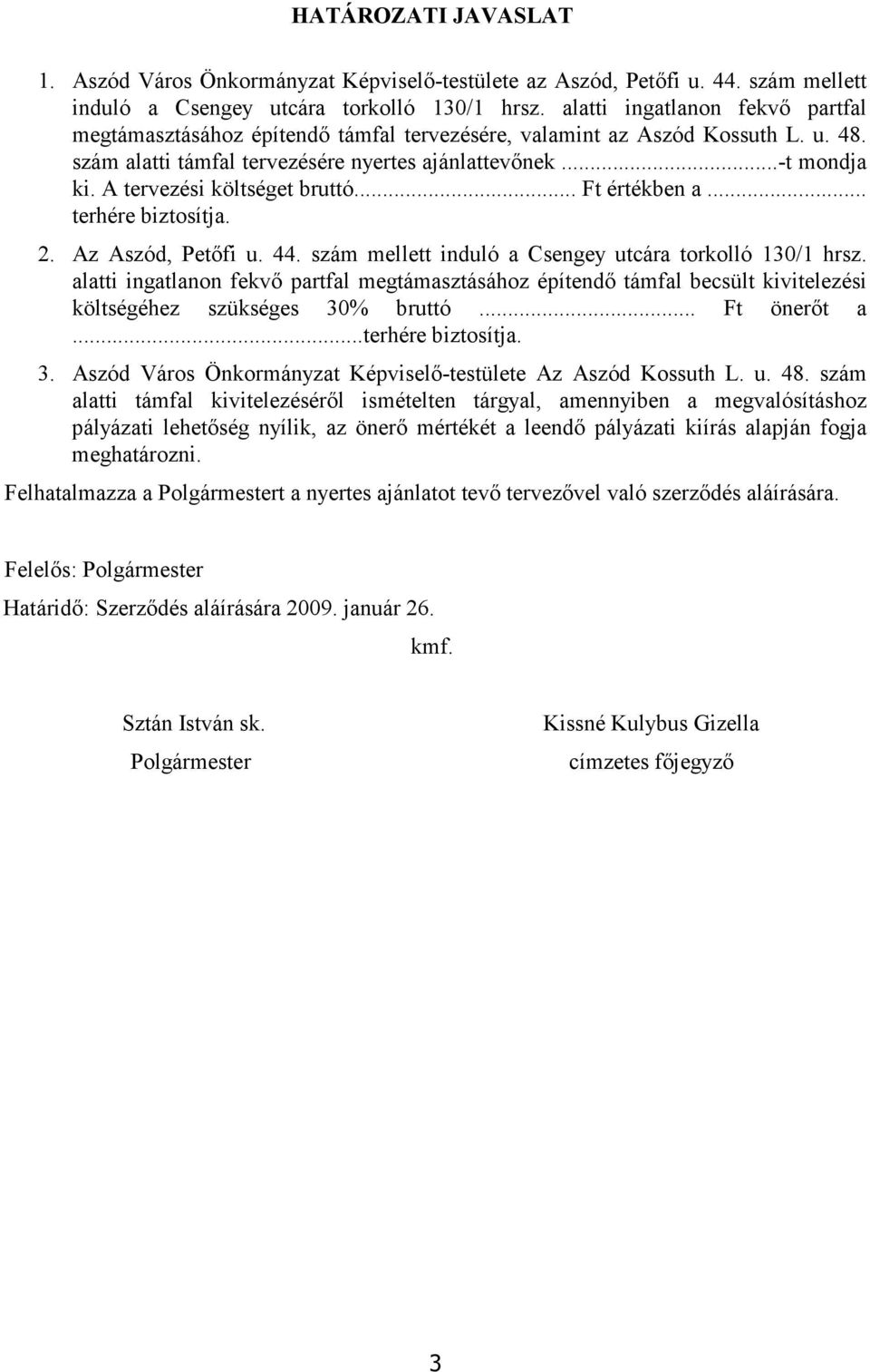 A tervezési költséget bruttó... Ft értékben a... terhére biztosítja. 2. Az Aszód, Petıfi u. 44. szám mellett induló a Csengey utcára torkolló 130/1 hrsz.