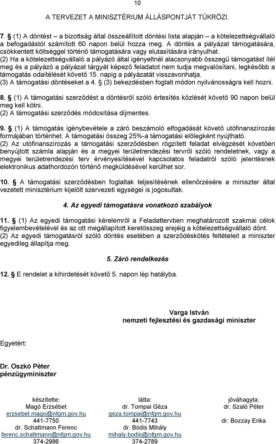 (2) Ha a kötelezettségvállaló a pályázó által igényeltnél alacsonyabb összegű támogatást ítél meg és a pályázó a pályázat tárgyát képező feladatot nem tudja megvalósítani, legkésőbb a támogatás