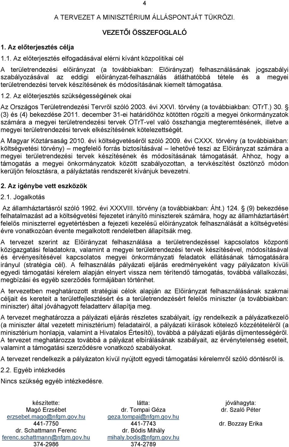 1. Az előterjesztés elfogadásával elérni kívánt közpolitikai cél A területrendezési előirányzat (a továbbiakban: Előirányzat) felhasználásának jogszabályi szabályozásával az eddigi