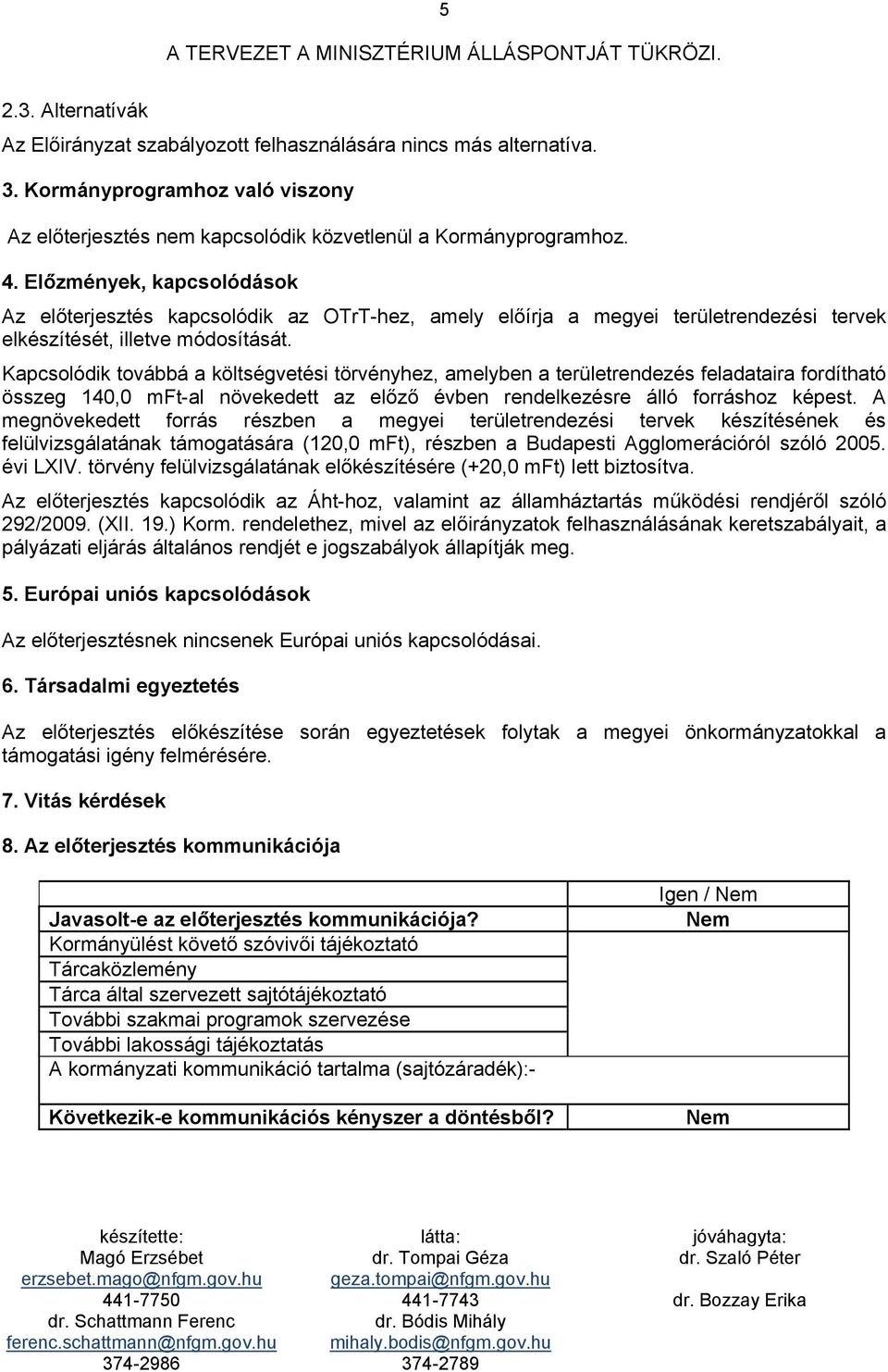 Kapcsolódik továbbá a költségvetési törvényhez, amelyben a területrendezés feladataira fordítható összeg 140,0 mft-al növekedett az előző évben rendelkezésre álló forráshoz képest.