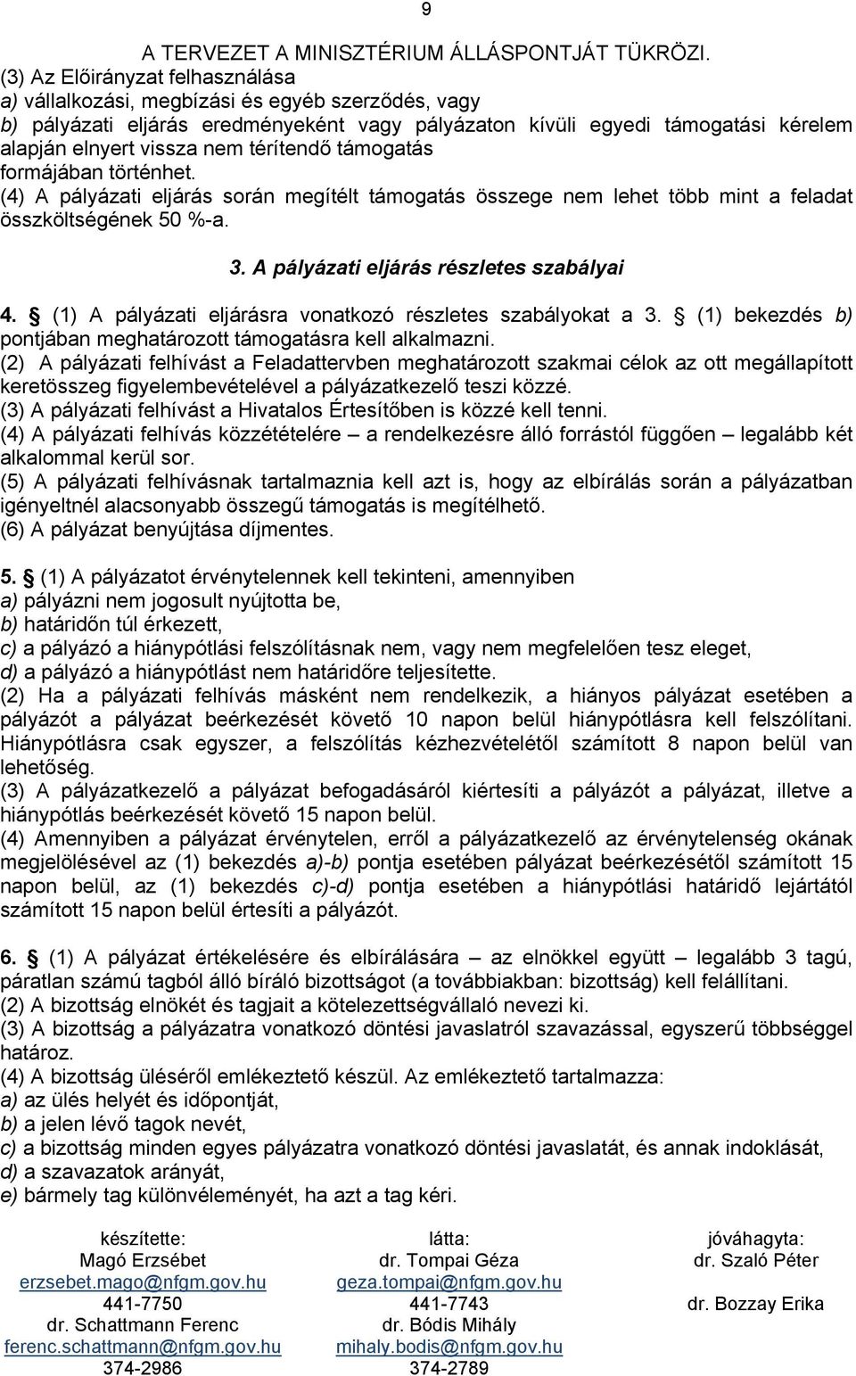 (1) A pályázati eljárásra vonatkozó részletes szabályokat a 3. (1) bekezdés b) pontjában meghatározott támogatásra kell alkalmazni.