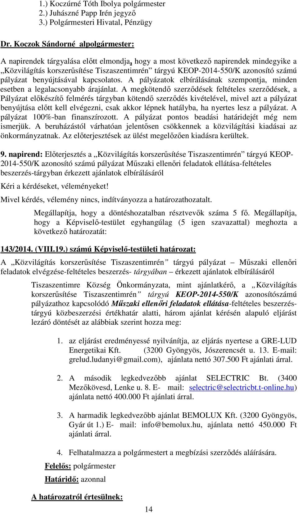 számú pályázat benyújtásával kapcsolatos. A pályázatok elbírálásának szempontja, minden esetben a legalacsonyabb árajánlat.