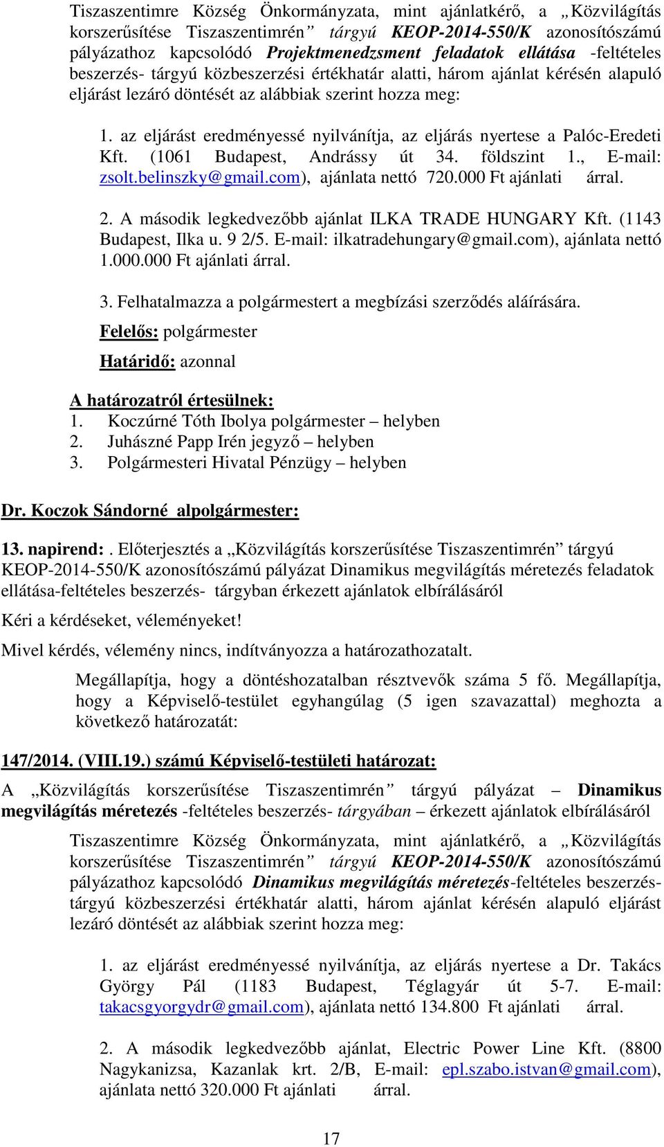 az eljárást eredményessé nyilvánítja, az eljárás nyertese a Palóc-Eredeti Kft. (1061 Budapest, Andrássy út 34. földszint 1., E-mail: zsolt.belinszky@gmail.com), ajánlata nettó 720.