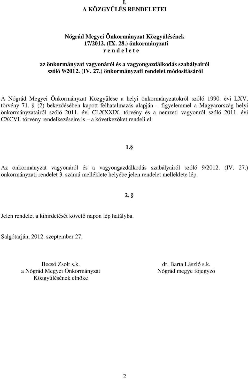 (2) bekezdésében kapott felhatalmazás alapján figyelemmel a Magyarország helyi önkormányzatairól szóló 2011. évi CLXXXIX. törvény és a nemzeti vagyonról szóló 2011. évi CXCVI.