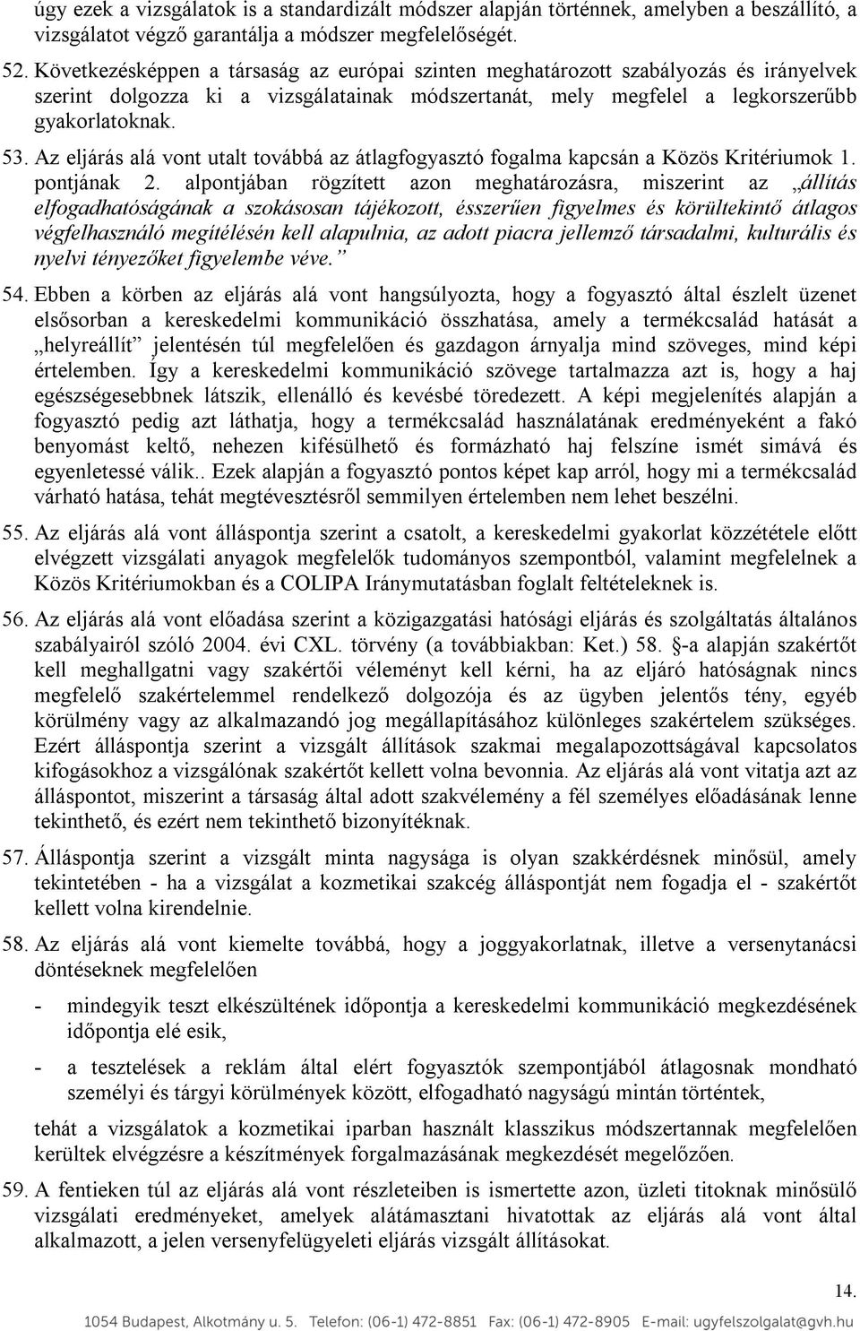Az eljárás alá vont utalt továbbá az átlagfogyasztó fogalma kapcsán a Közös Kritériumok 1. pontjának 2.
