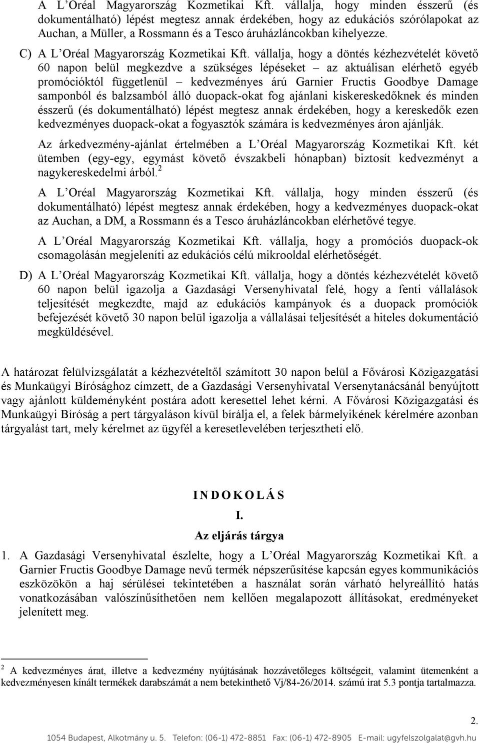 C)  vállalja, hogy a döntés kézhezvételét követő 60 napon belül megkezdve a szükséges lépéseket az aktuálisan elérhető egyéb promócióktól függetlenül kedvezményes árú Garnier Fructis Goodbye Damage