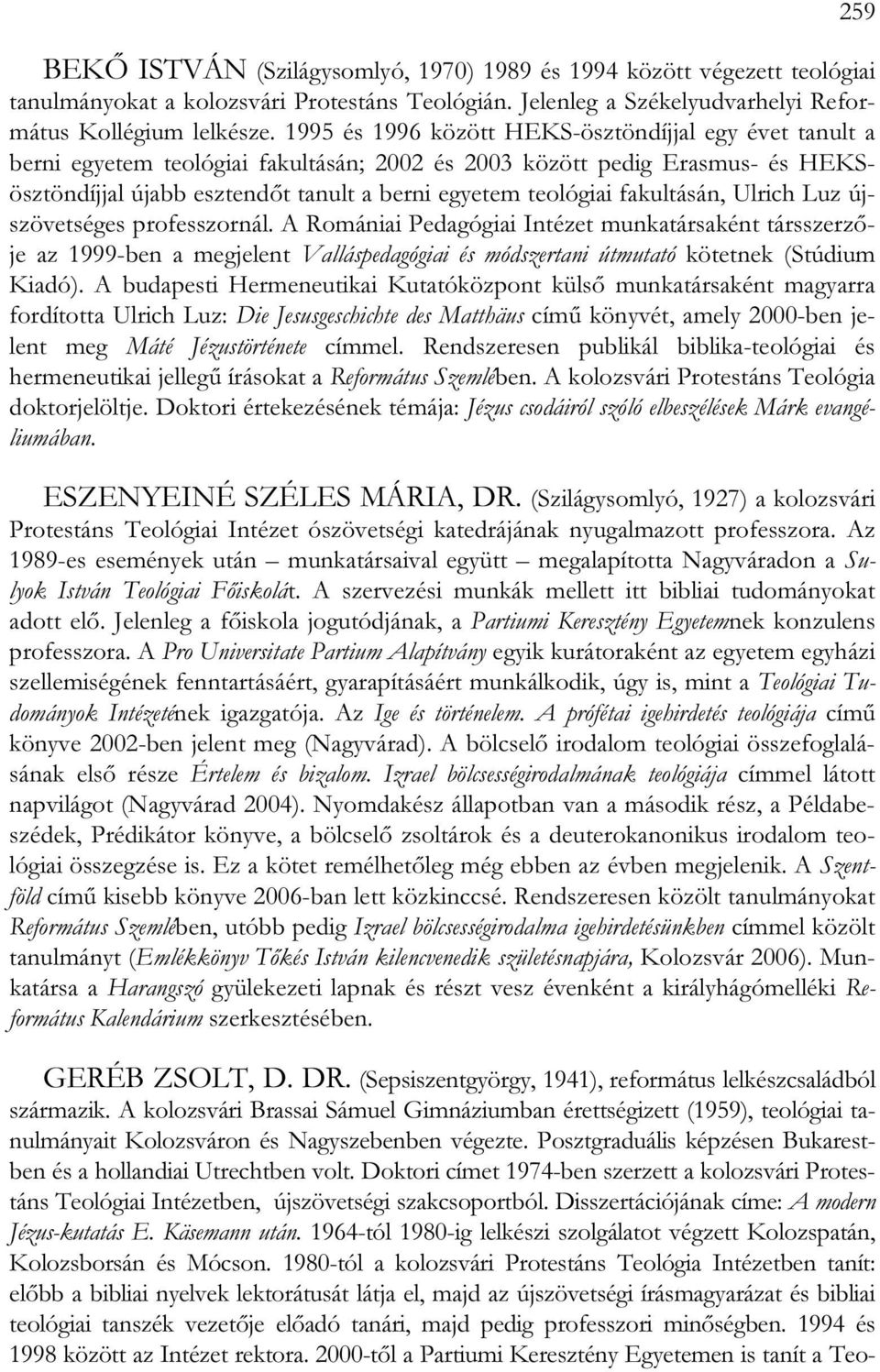 fakultásán, Ulrich Luz újszövetséges professzornál. A Romániai Pedagógiai Intézet munkatársaként társszerzője az 1999-ben a megjelent Valláspedagógiai és módszertani útmutató kötetnek (Stúdium Kiadó).