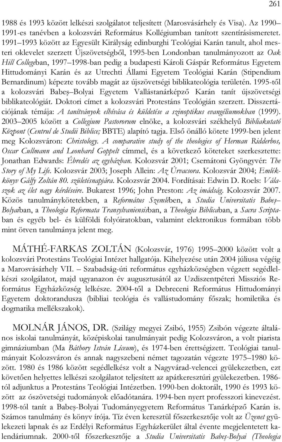 a budapesti Károli Gáspár Református Egyetem Hittudományi Karán és az Utrechti Állami Egyetem Teológiai Karán (Stipendium Bernardinum) képezte tovább magát az újszövetségi biblikateológia területén.